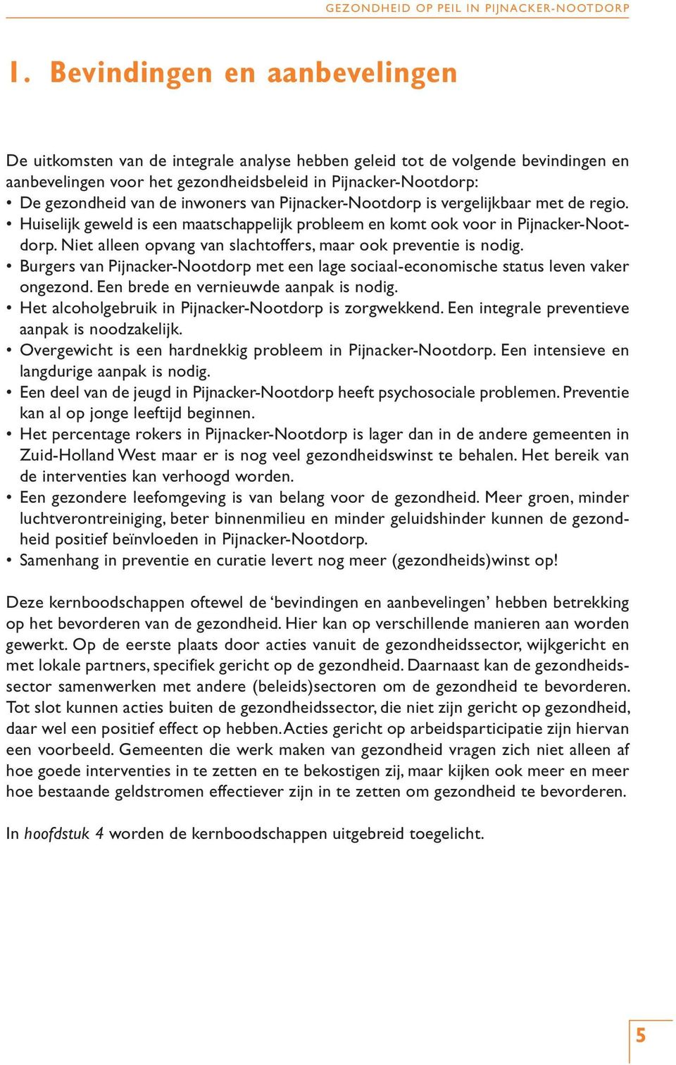 Niet alleen opvang van slachtoffers, maar ook preventie is nodig. Burgers van Pijnacker-Nootdorp met een lage sociaal-economische status leven vaker ongezond. Een brede en vernieuwde aanpak is nodig.