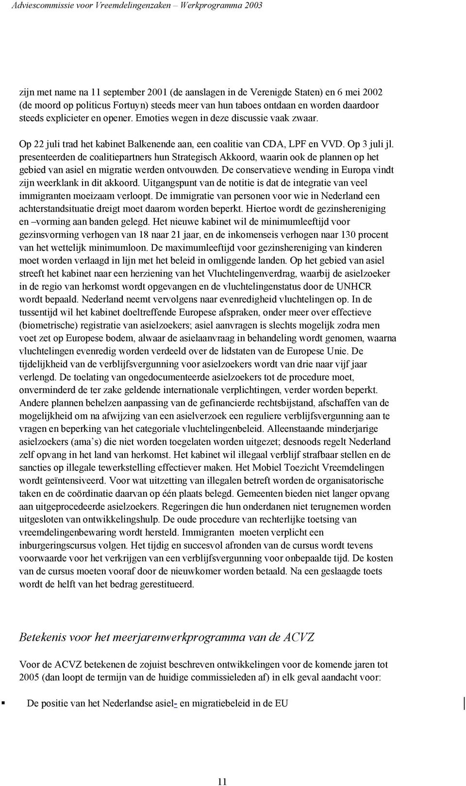 presenteerden de coalitiepartners hun Strategisch Akkoord, waarin ook de plannen op het gebied van asiel en migratie werden ontvouwden.