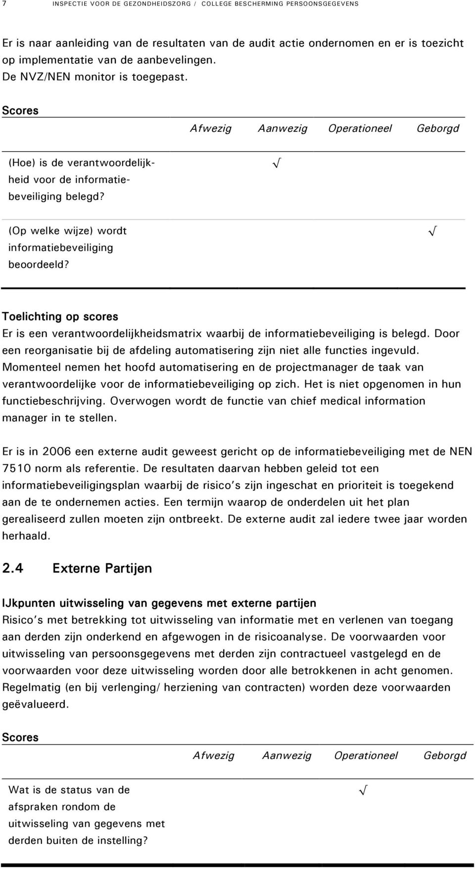 (Op welke wijze) wordt informatiebeveiliging beoordeeld? Toelichting op scores Er is een verantwoordelijkheidsmatrix waarbij de informatiebeveiliging is belegd.