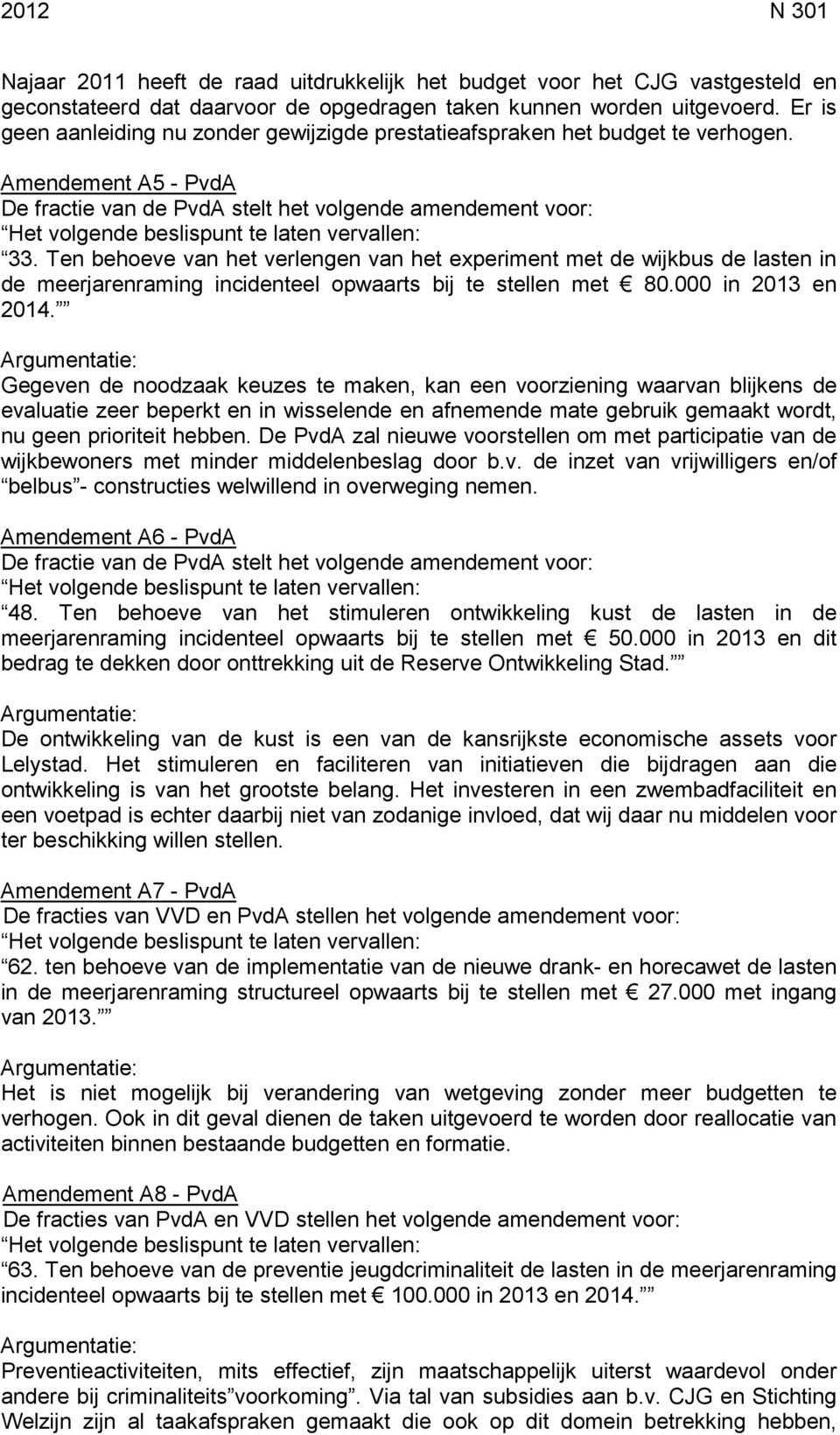 Amendement A5 - PvdA De fractie van de PvdA stelt het volgende amendement voor: Het volgende beslispunt te laten vervallen: 33.