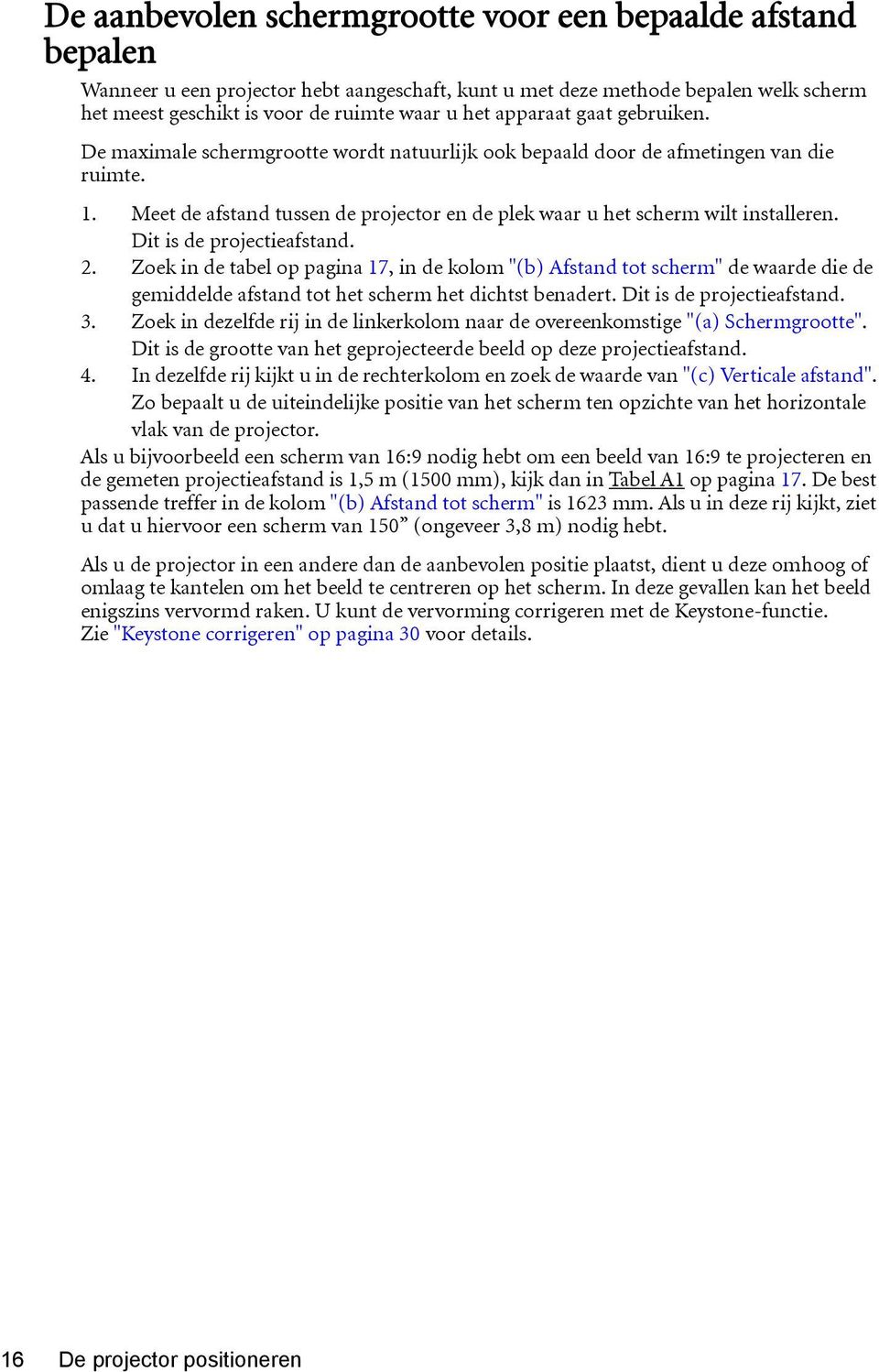 Dit is de projectieafstand. 2. Zoek in de tabel op pagina 17, in de kolom "(b) Afstand tot scherm" de waarde die de gemiddelde afstand tot het scherm het dichtst benadert. Dit is de projectieafstand.