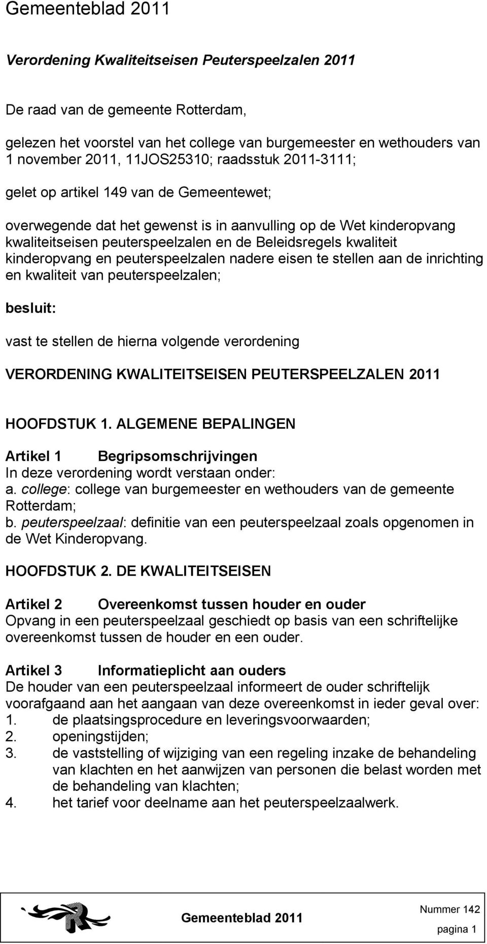 peuterspeelzalen nadere eisen te stellen aan de inrichting en kwaliteit van peuterspeelzalen; besluit: vast te stellen de hierna volgende verordening VERORDENING KWALITEITSEISEN PEUTERSPEELZALEN 2011