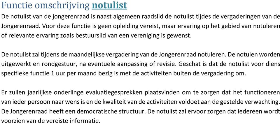 De notulist zal tijdens de maandelijkse vergadering van de Jongerenraad notuleren. De notulen worden uitgewerkt en rondgestuur, na eventuele aanpassing of revisie.