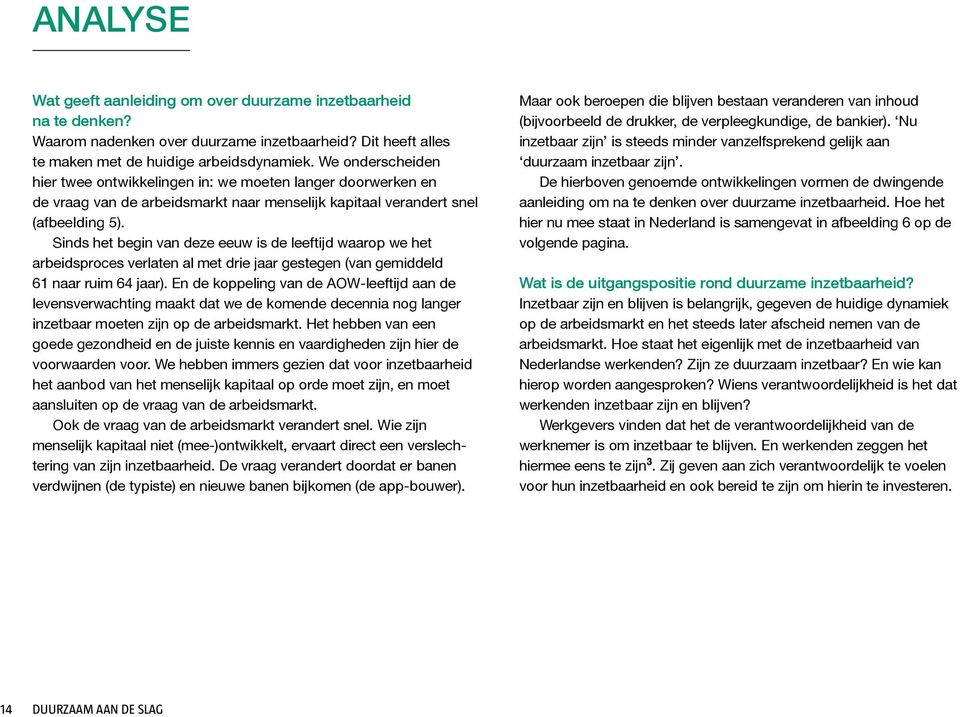 Sinds het begin van deze eeuw is de leeftijd waarop we het arbeidsproces verlaten al met drie jaar gestegen (van gemiddeld 61 naar ruim 64 jaar).