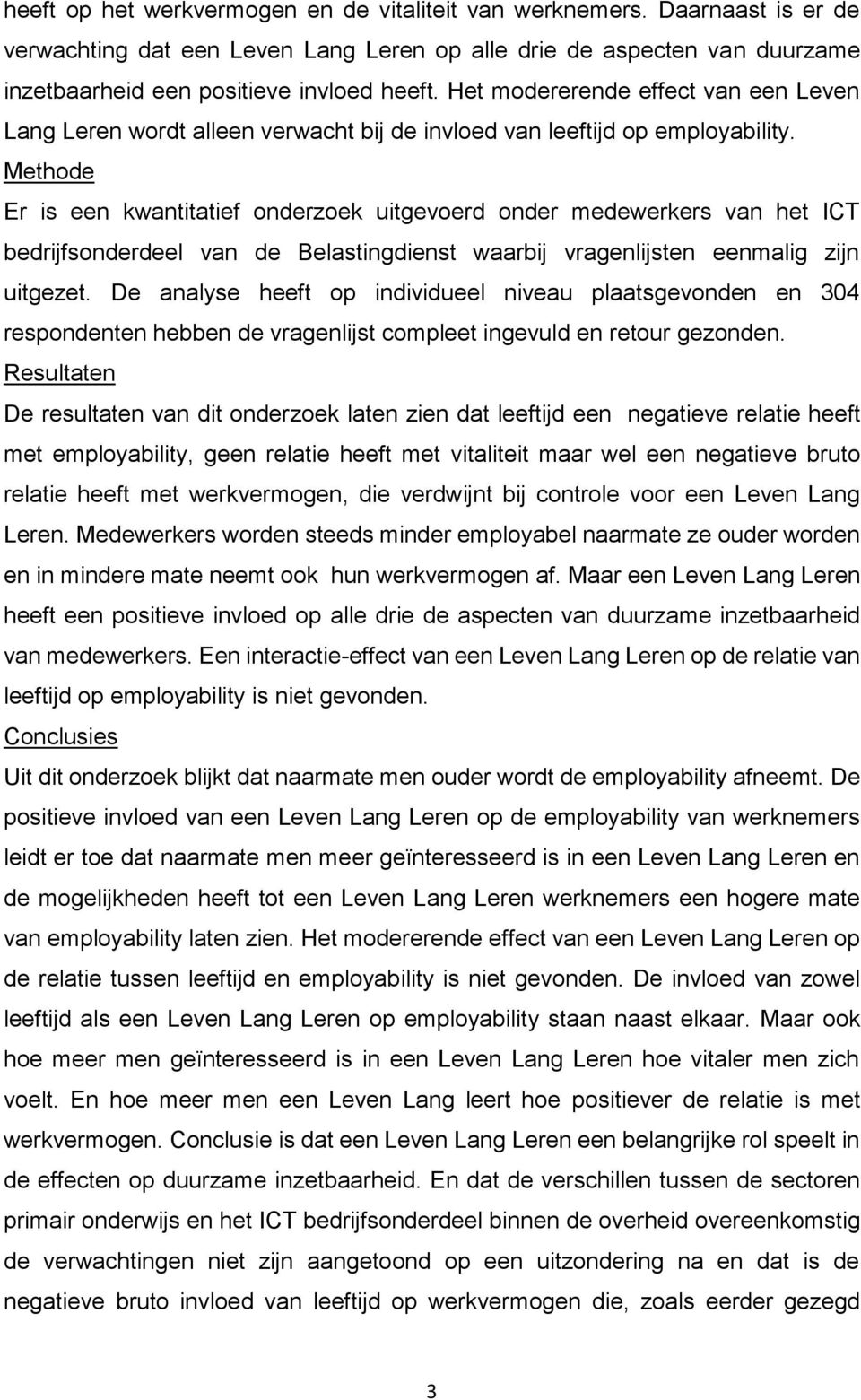 Methode Er is een kwantitatief onderzoek uitgevoerd onder medewerkers van het ICT bedrijfsonderdeel van de Belastingdienst waarbij vragenlijsten eenmalig zijn uitgezet.