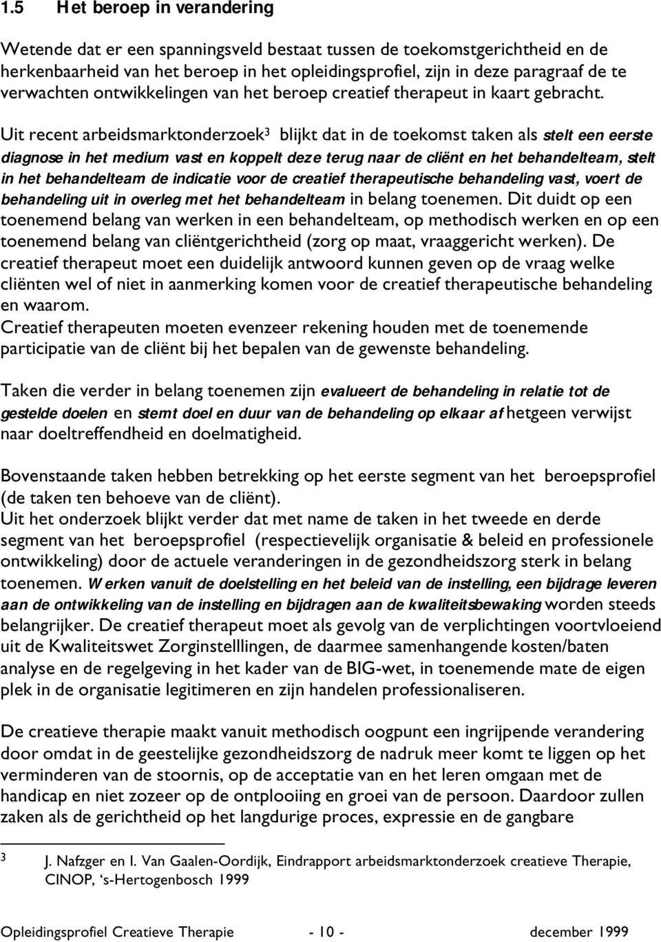 Uit recent arbeidsmarktonderzoek 3 blijkt dat in de toekomst taken als stelt een eerste diagnose in het medium vast en koppelt deze terug naar de cliënt en het behandelteam, stelt in het behandelteam