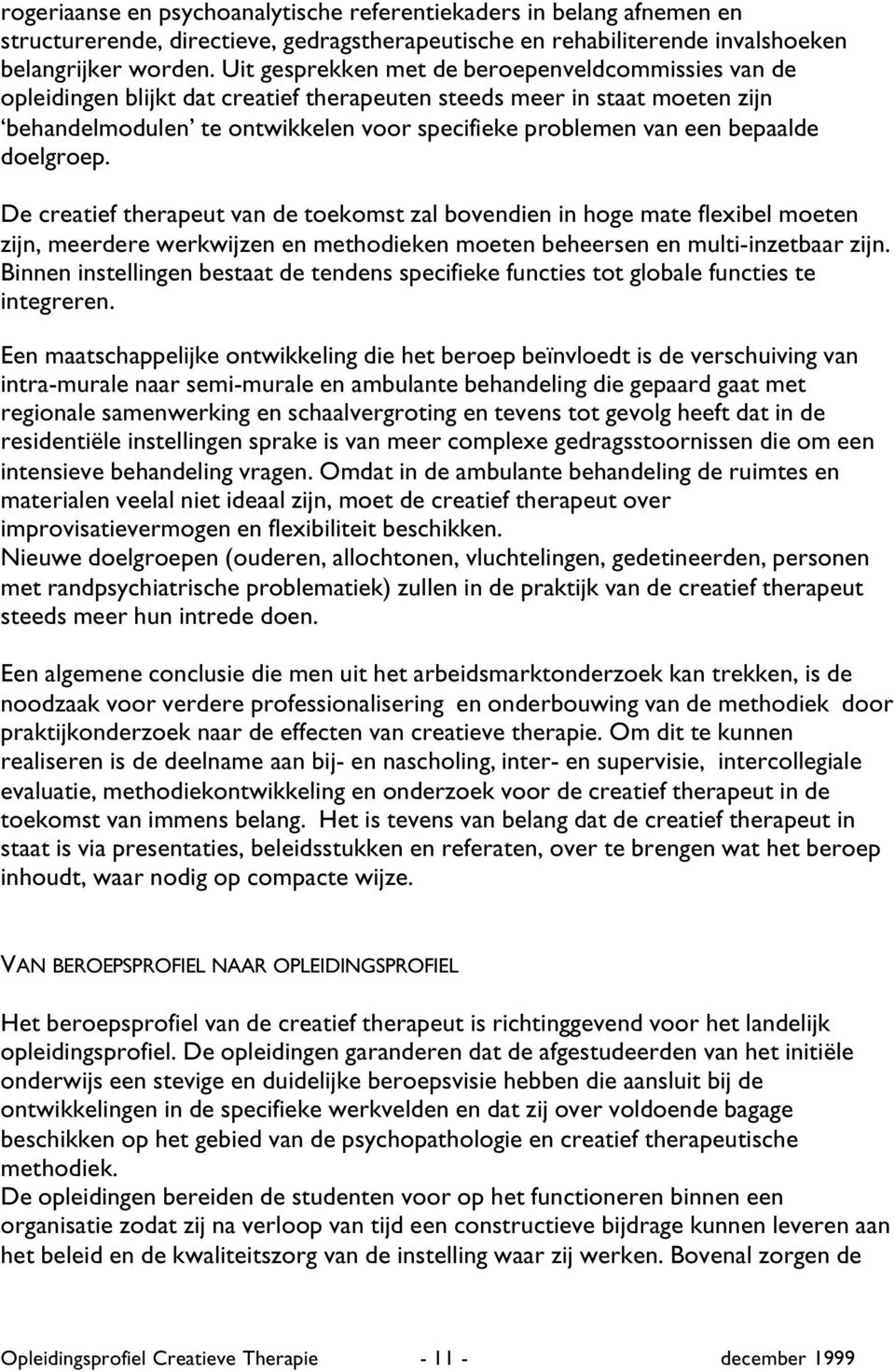 bepaalde doelgroep. De creatief therapeut van de toekomst zal bovendien in hoge mate flexibel moeten zijn, meerdere werkwijzen en methodieken moeten beheersen en multi-inzetbaar zijn.