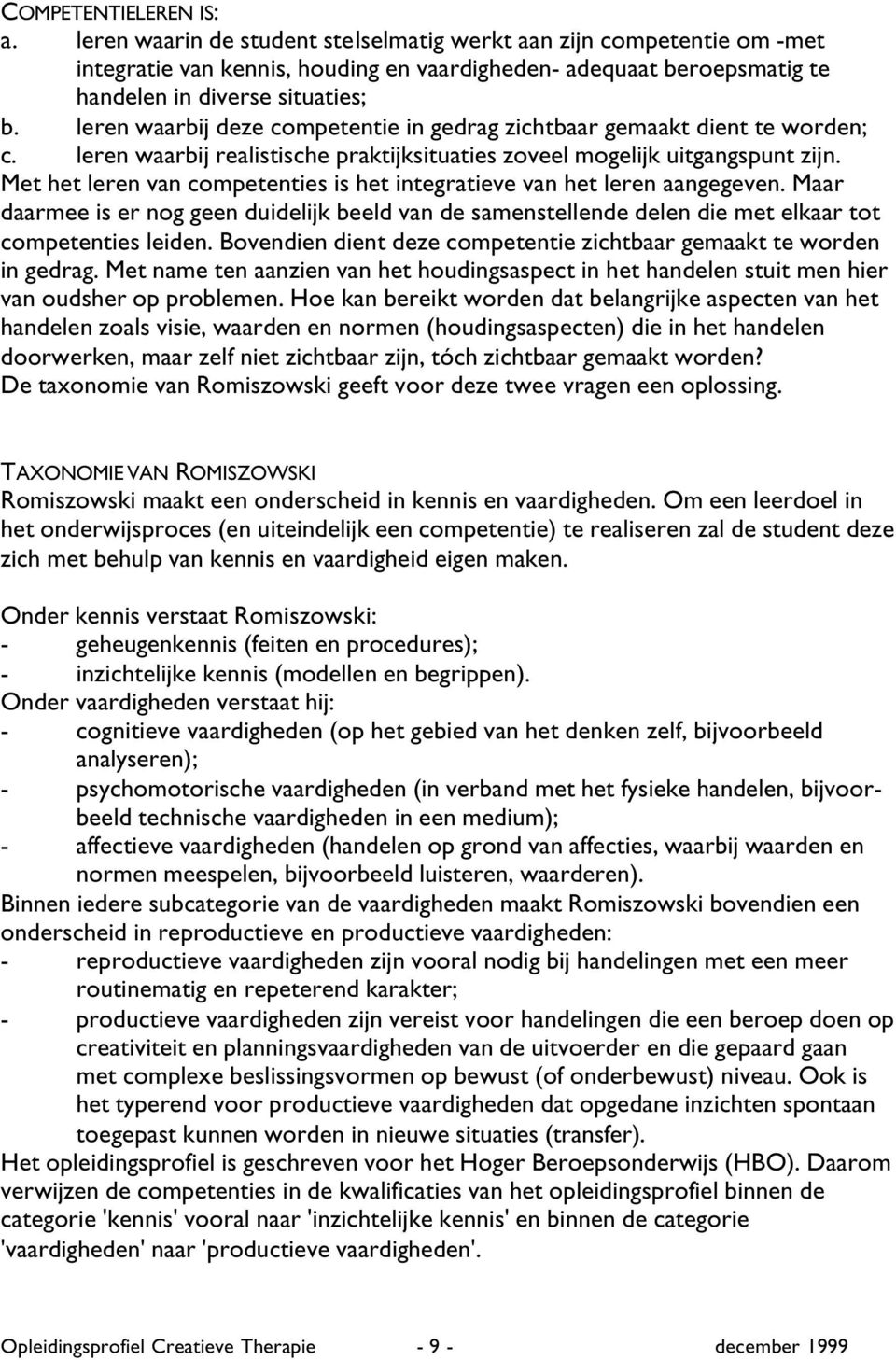 leren waarbij deze competentie in gedrag zichtbaar gemaakt dient te worden; c. leren waarbij realistische praktijksituaties zoveel mogelijk uitgangspunt zijn.