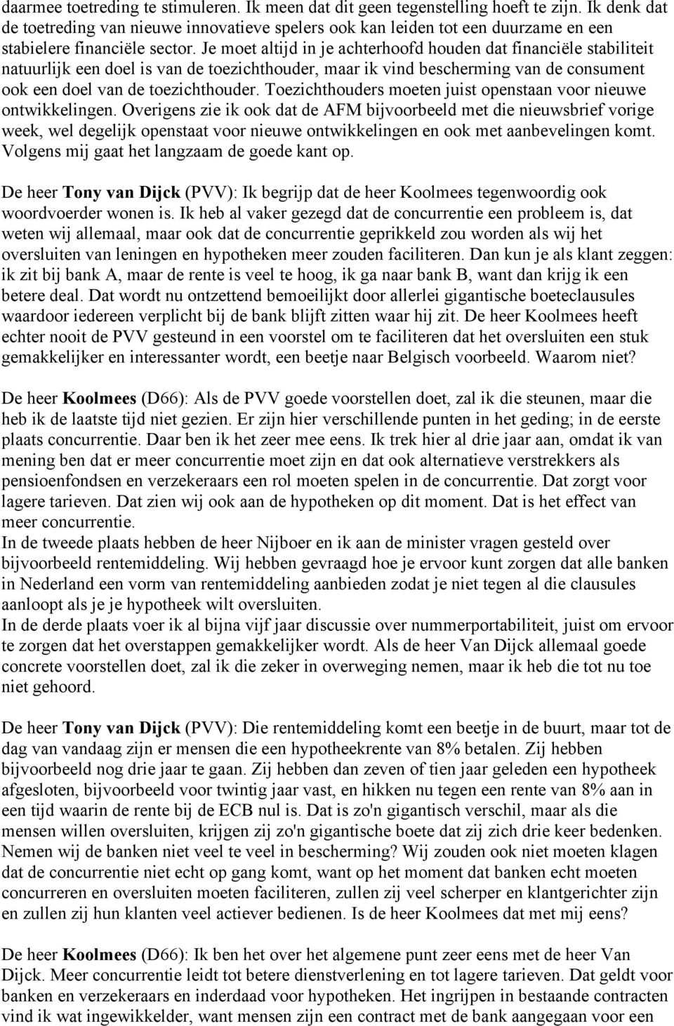 Je moet altijd in je achterhoofd houden dat financiële stabiliteit natuurlijk een doel is van de toezichthouder, maar ik vind bescherming van de consument ook een doel van de toezichthouder.