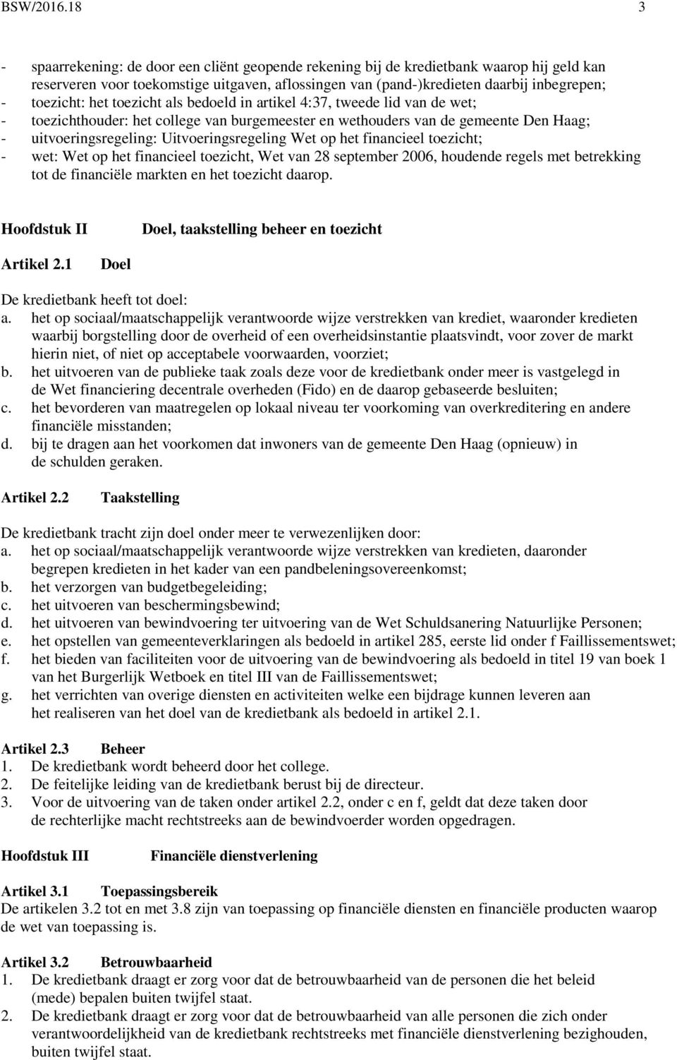 toezicht: het toezicht als bedoeld in artikel 4:37, tweede lid van de wet; - toezichthouder: het college van burgemeester en wethouders van de gemeente Den Haag; - uitvoeringsregeling: