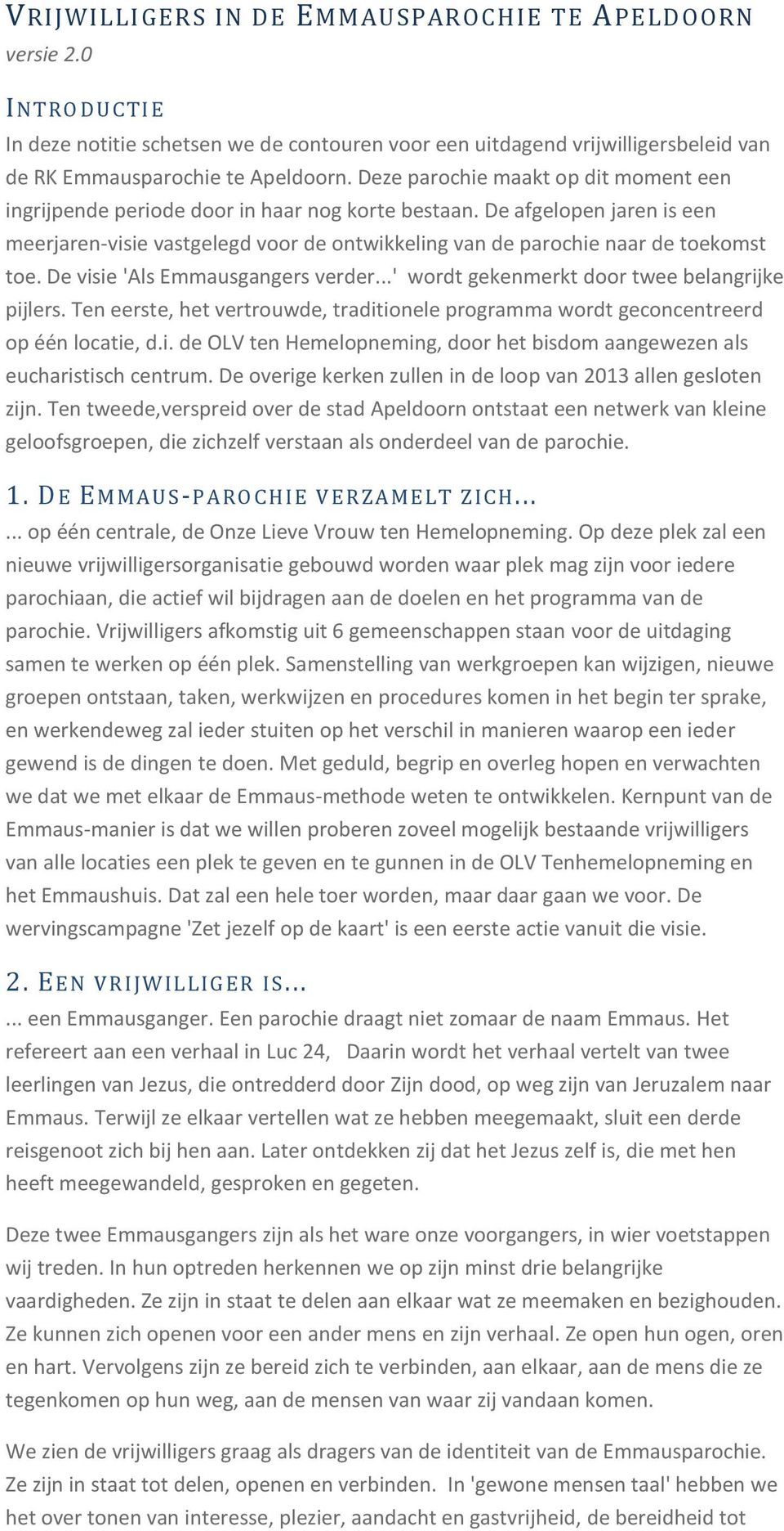 De visie 'Als Emmausgangers verder...' wrdt gekenmerkt dr twee belangrijke pijlers. Ten eerste, het vertruwde, traditinele prgramma wrdt gecncentreerd p één lcatie, d.i. de OLV ten Hemelpneming, dr het bisdm aangewezen als eucharistisch centrum.