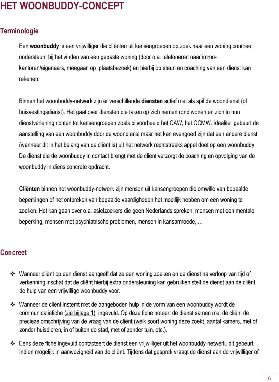 Binnen het woonbuddy-netwerk zijn er verschillende diensten actief met als spil de woondienst (of huisvestingsdienst).