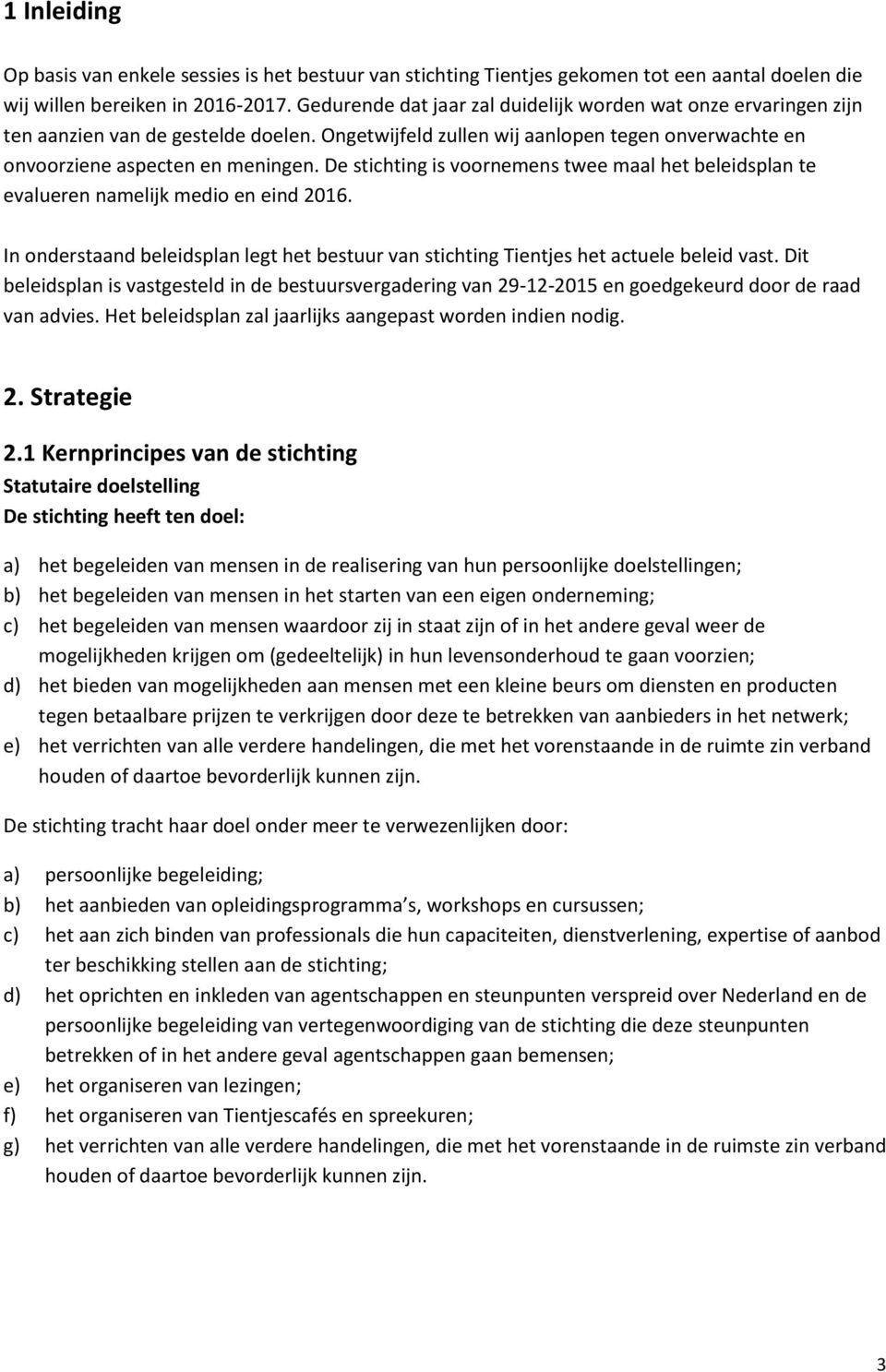 De stichting is voornemens twee maal het beleidsplan te evalueren namelijk medio en eind 2016. In onderstaand beleidsplan legt het bestuur van stichting Tientjes het actuele beleid vast.