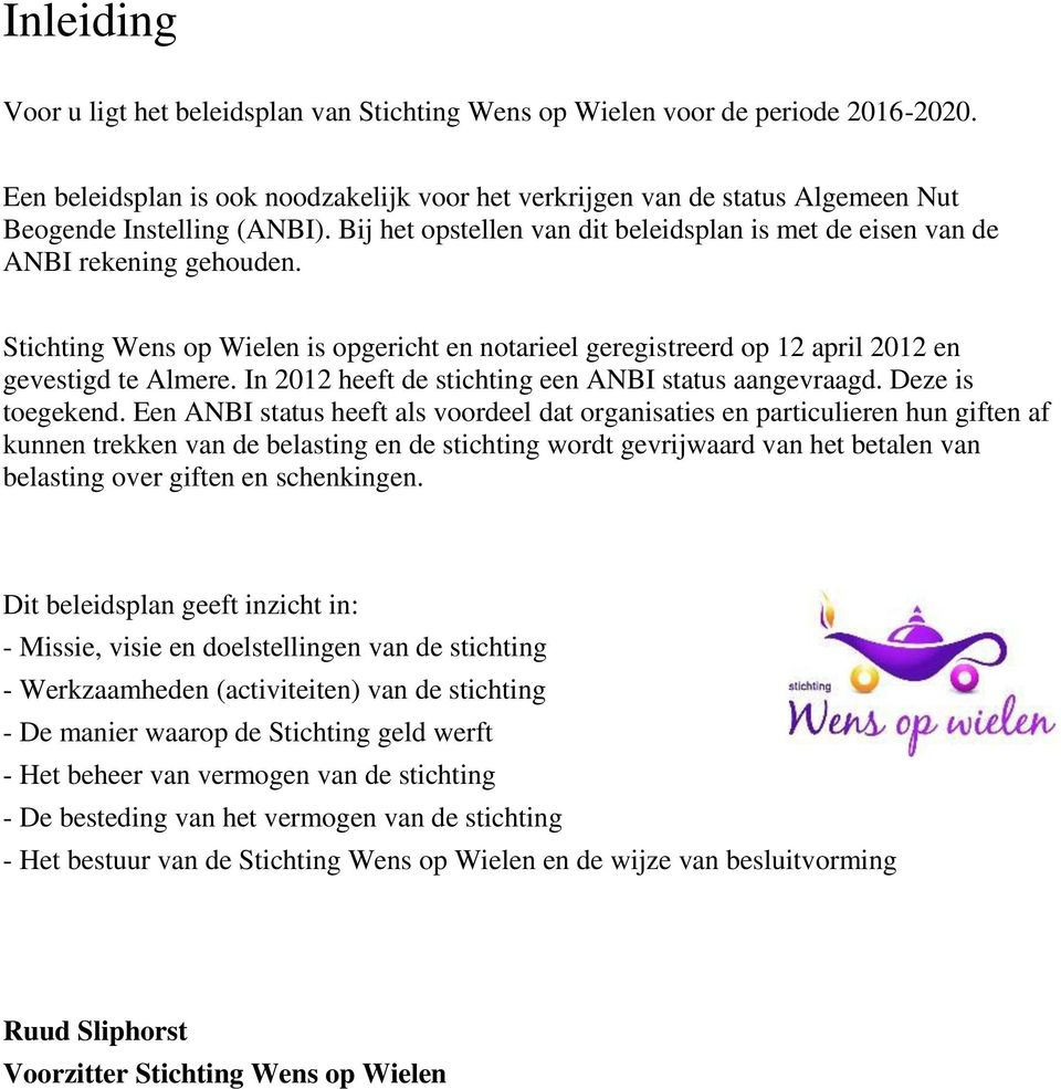 Stichting Wens op Wielen is opgericht en notarieel geregistreerd op 12 april 2012 en gevestigd te Almere. In 2012 heeft de stichting een ANBI status aangevraagd. Deze is toegekend.