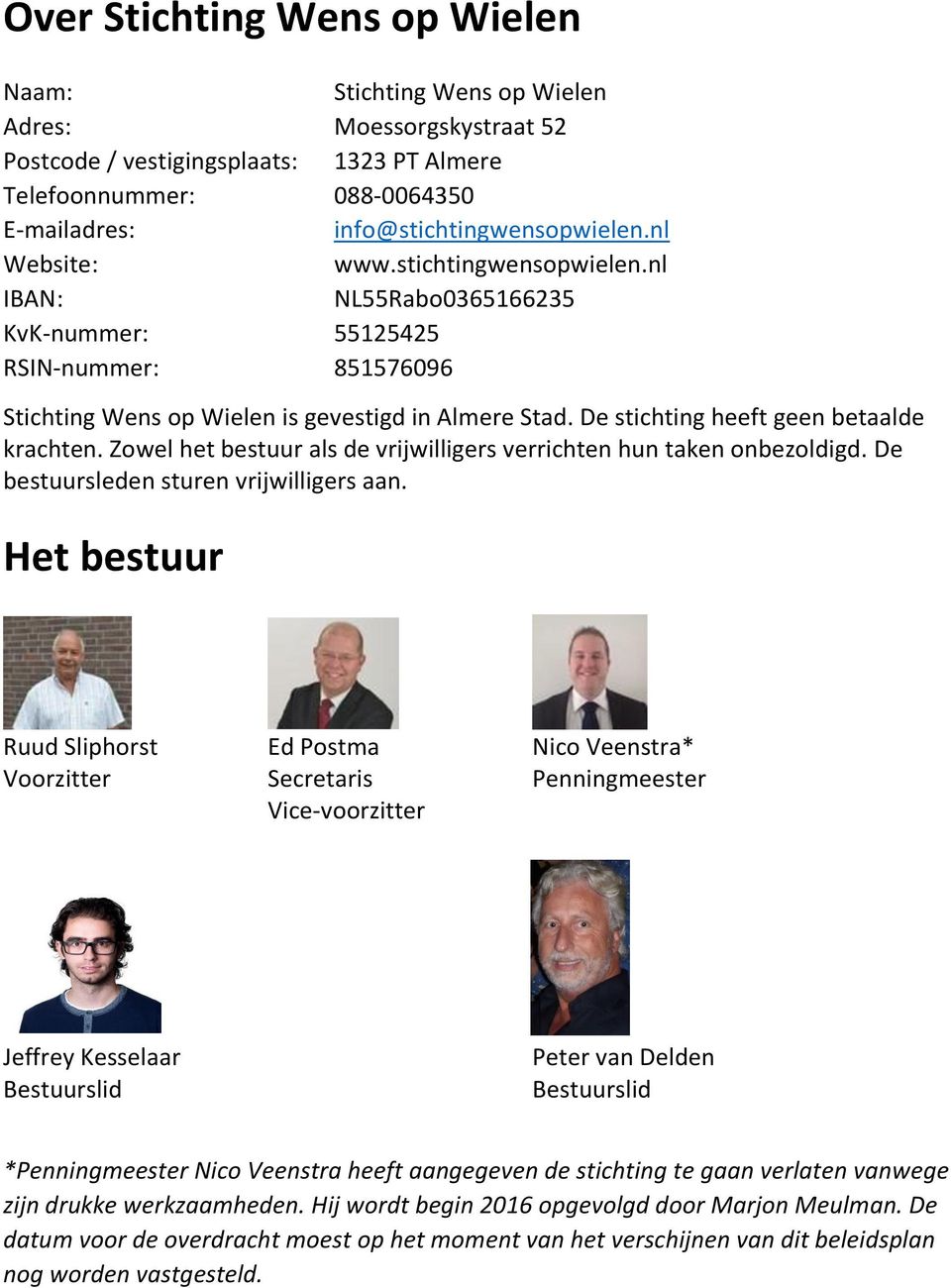 De stichting heeft geen betaalde krachten. Zowel het bestuur als de vrijwilligers verrichten hun taken onbezoldigd. De bestuursleden sturen vrijwilligers aan.