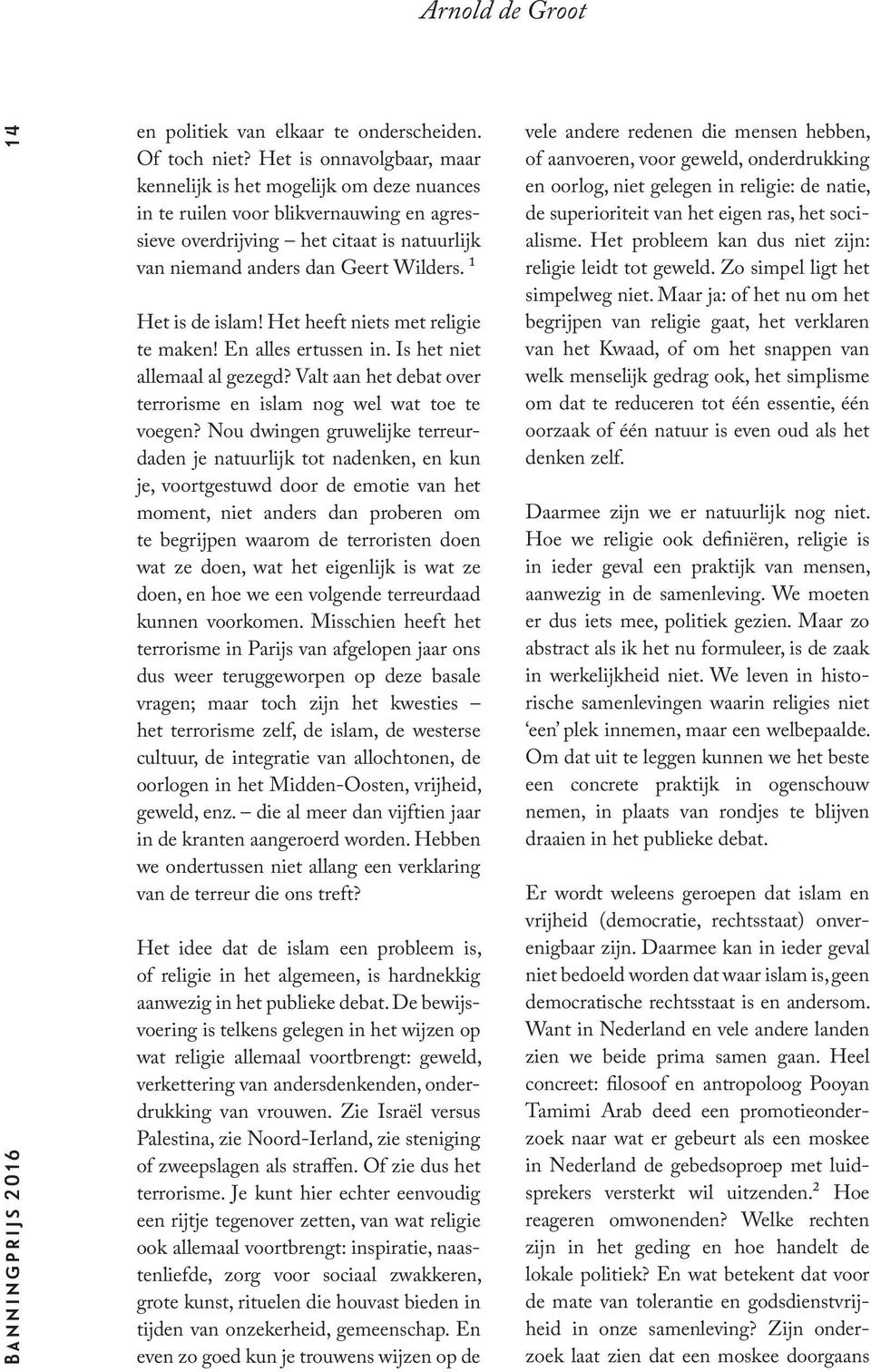 1 Het is de islam! Het heeft niets met religie te maken! En alles ertussen in. Is het niet allemaal al gezegd? Valt aan het debat over terrorisme en islam nog wel wat toe te voegen?