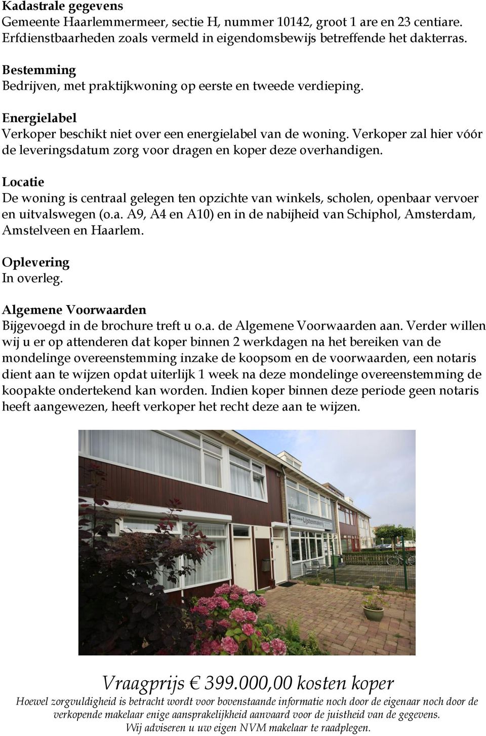Verkoper zal hier vóór de leveringsdatum zorg voor dragen en koper deze overhandigen. Locatie De woning is centraal gelegen ten opzichte van winkels, scholen, openbaar vervoer en uitvalswegen (o.a. A9, A4 en A10) en in de nabijheid van Schiphol, Amsterdam, Amstelveen en Haarlem.