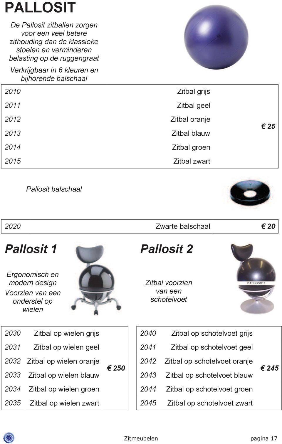 Voorzien van een onderstel op wielen Zitbal voorzien van een schotelvoet 2030 Zitbal op wielen grijs 2040 Zitbal op schotelvoet grijs 2031 Zitbal op wielen geel 2041 Zitbal op schotelvoet geel 2032