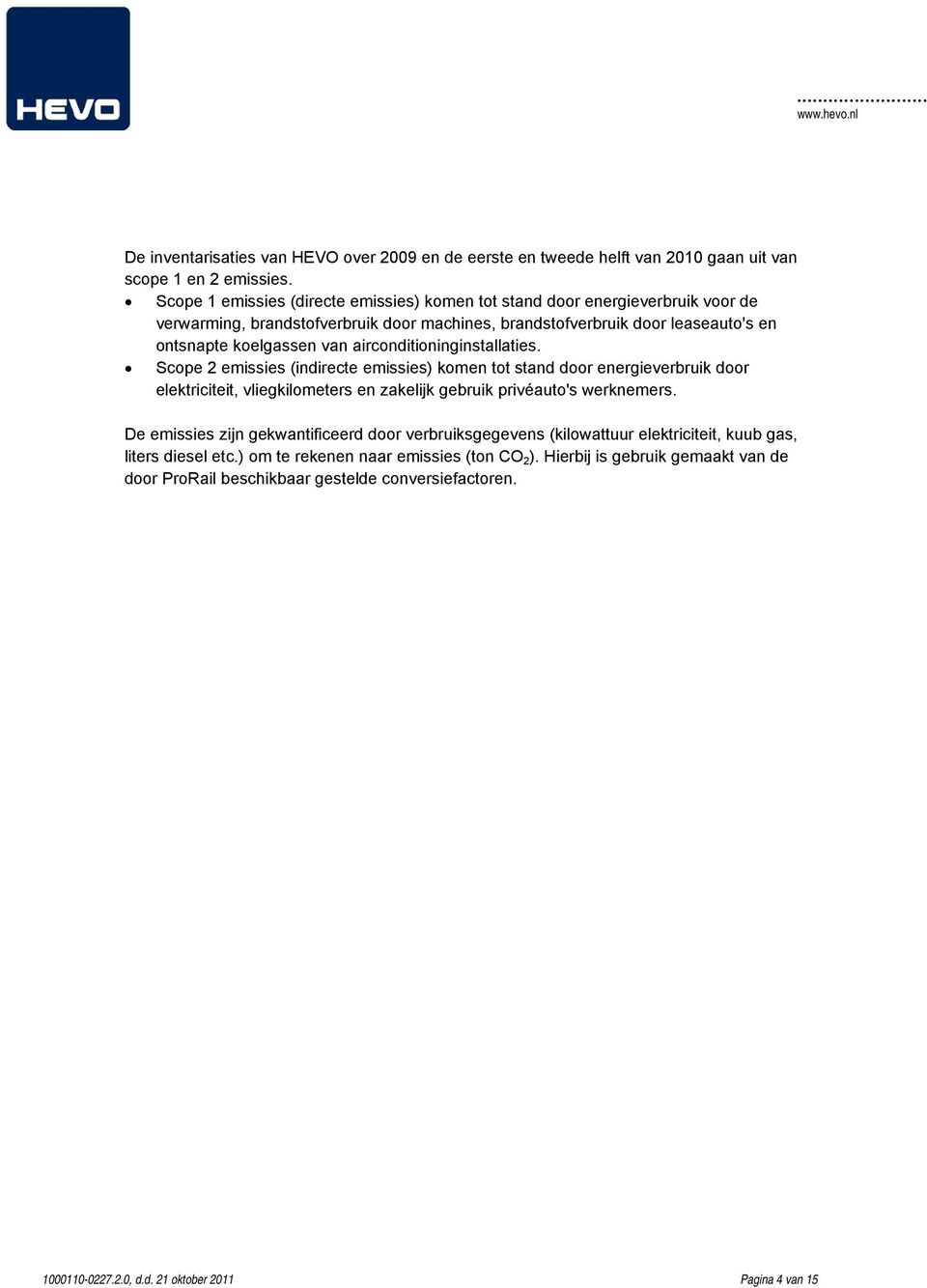 airconditioninginstallaties. Scope 2 emissies (indirecte emissies) komen tot stand door energieverbruik door elektriciteit, vliegkilometers en zakelijk gebruik privéauto's werknemers.