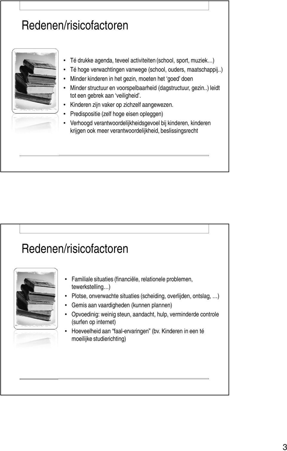 Predispositie (zelf hoge eisen opleggen) Verhoogd verantwoordelijkheidsgevoel bij kinderen, kinderen krijgen ook meer verantwoordelijkheid, beslissingsrecht Redenen/risicofactoren Familiale situaties