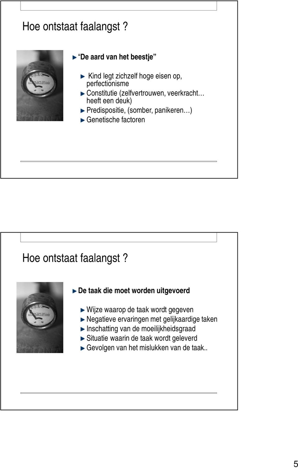 heeft een deuk) Predispositie, (somber, panikeren ) Genetische factoren  De taak die moet worden uitgevoerd Wijze