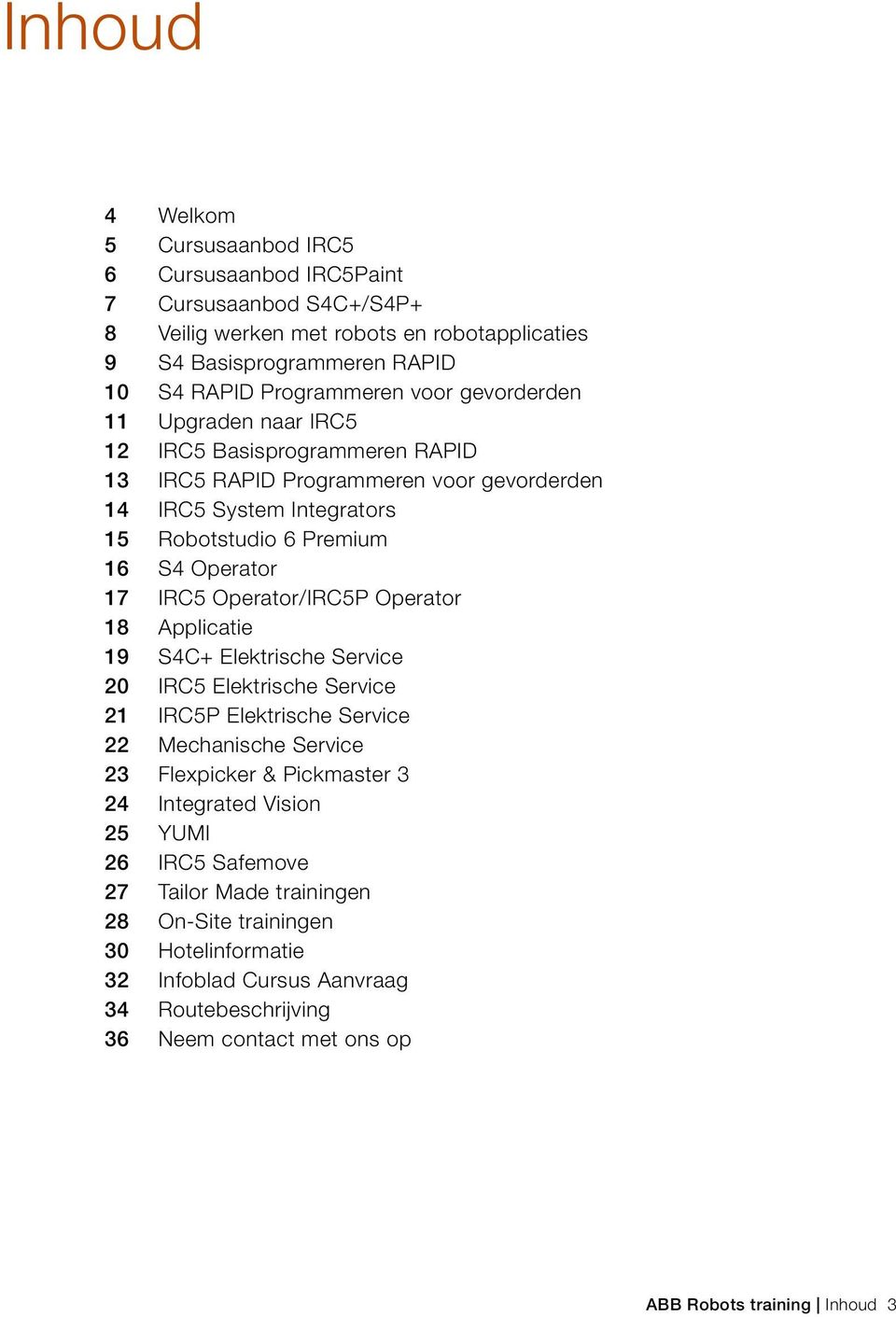 Operator/IRC5P Operator 18 Applicatie 19 S4C+ Elektrische Service 20 IRC5 Elektrische Service 21 IRC5P Elektrische Service 22 Mechanische Service 23 Flexpicker & Pickmaster 3 24 Integrated