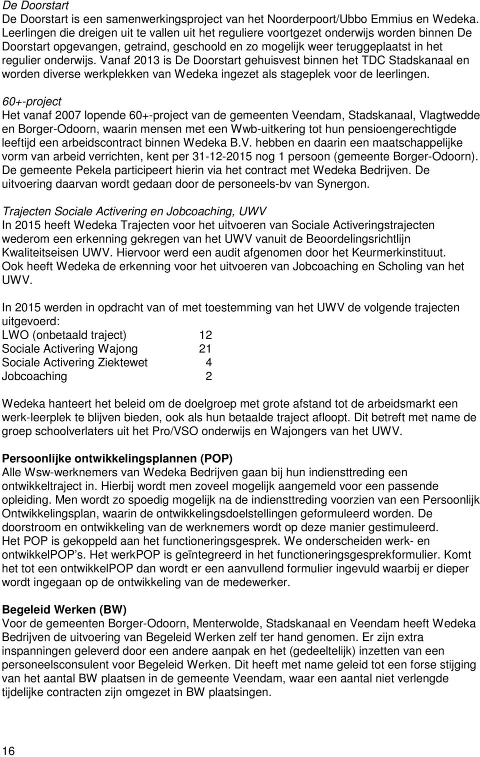 Vanaf 2013 is De Doorstart gehuisvest binnen het TDC Stadskanaal en worden diverse werkplekken van Wedeka ingezet als stageplek voor de leerlingen.