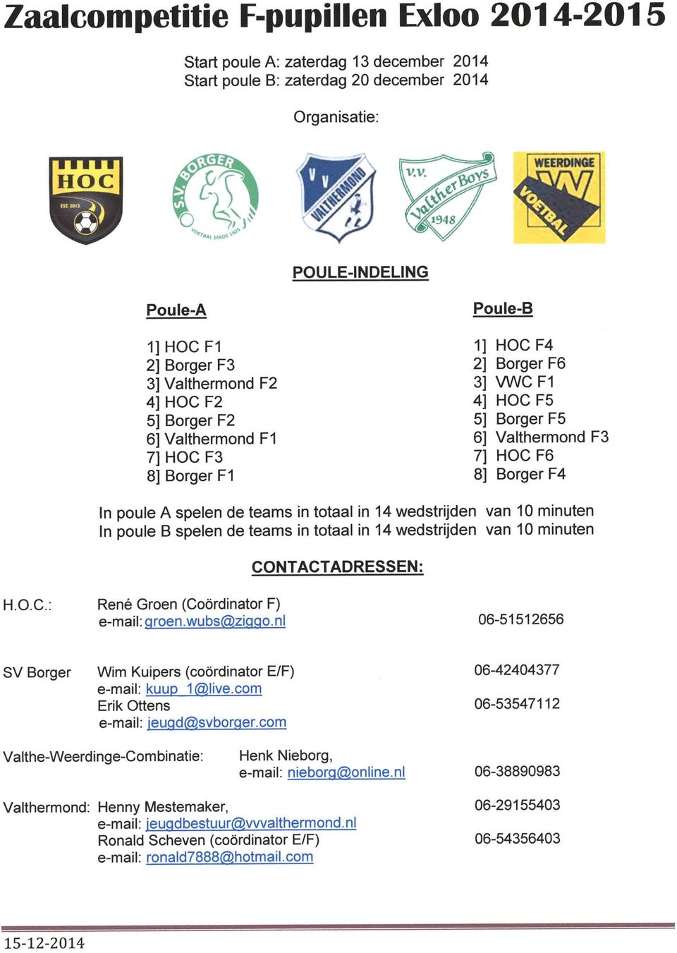 totaal in 14 wedstrijden van 10 minuten In poule S speien de teams in totaal in 14 wedstrijden van 10 minuten CONTACTADRESSEN: H.O.C.: René Groen (Coördinator F) e-mail: groen.wubs@ziggo.