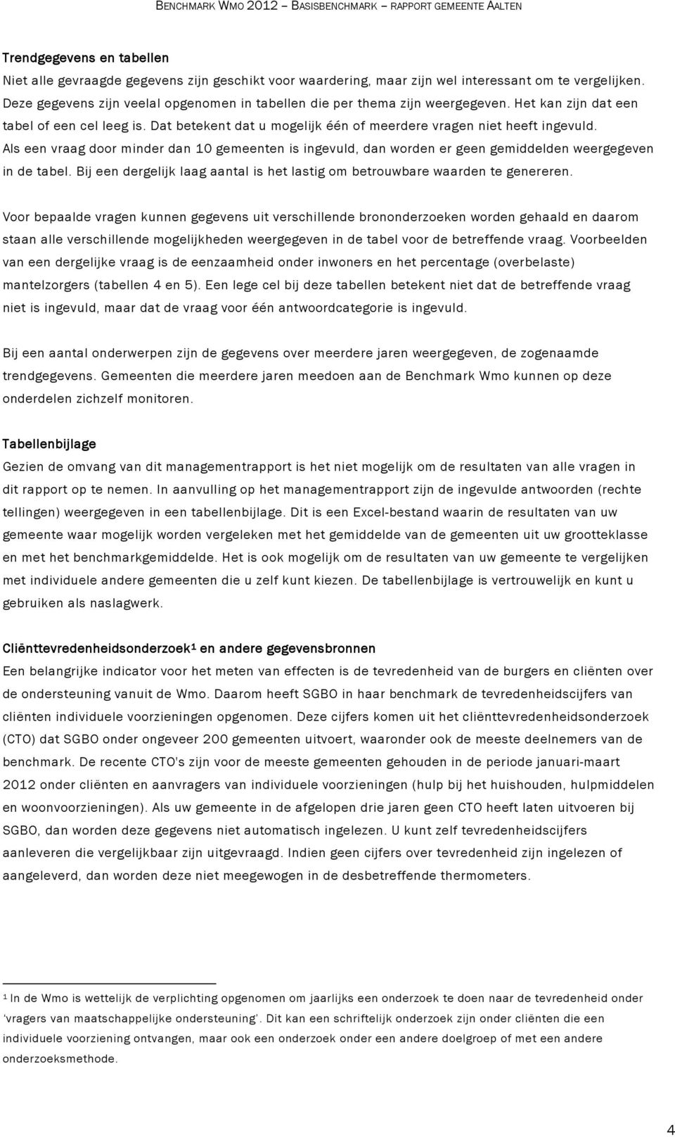 Als een vraag door minder dan 10 gemeenten is ingevuld, dan worden er geen gemiddelden weergegeven in de tabel. Bij een dergelijk laag aantal is het lastig om betrouwbare waarden te genereren.