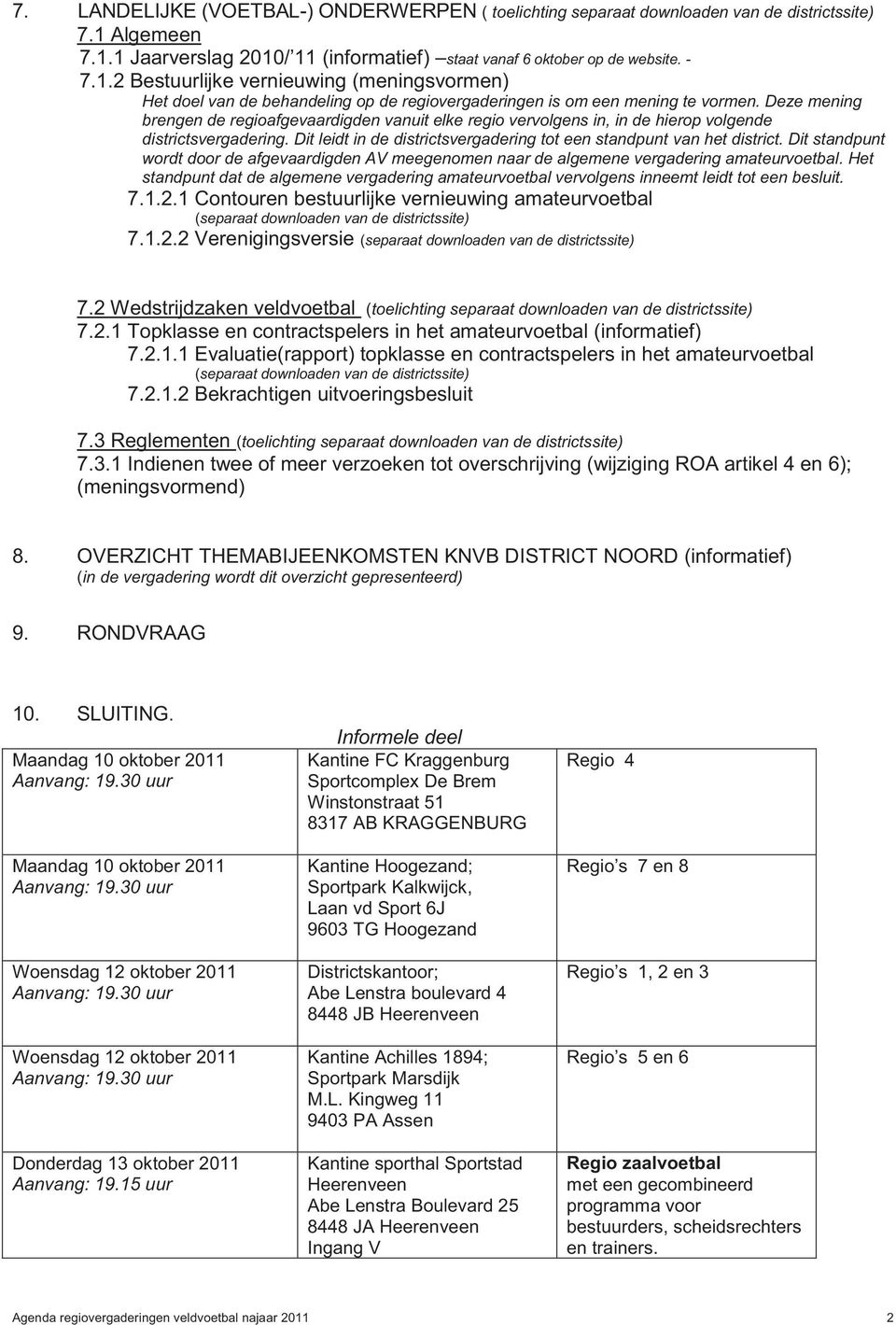 Deze mening brengen de regioafgevaardigden vanuit elke regio vervolgens in, in de hierop volgende districtsvergadering. Dit leidt in de districtsvergadering tot een standpunt van het district.