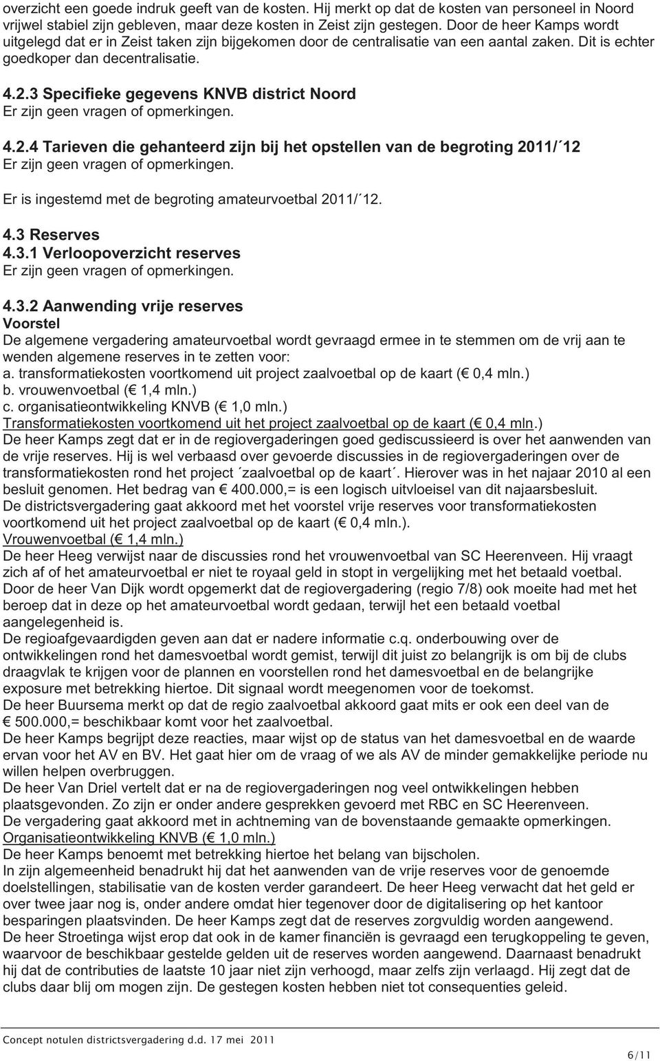 3 Specifieke gegevens KNVB district Noord Er zijn geen vragen of opmerkingen. 4.2.4 Tarieven die gehanteerd zijn bij het opstellen van de begroting 2011/ 12 Er zijn geen vragen of opmerkingen.