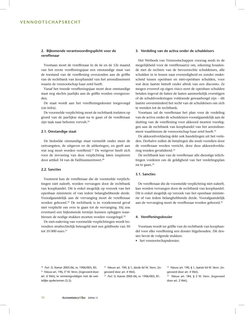 Vanaf het tweede vereffeningsjaar moet deze omstandige staat nog slechts jaarlijks aan de griffie worden overgezonden. De staat wordt aan het vereffeningsdossier toegevoegd (zie infra).