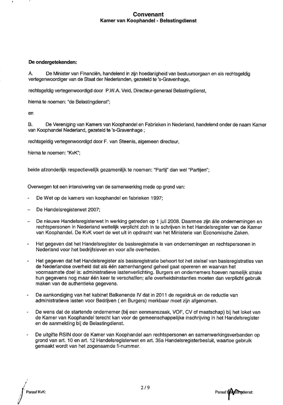 vertegenwoordigd door P.W.A. Veld, Directeur-generaal Belastingdienst, hierna te noemen: "de Belastingdienst"; en B.