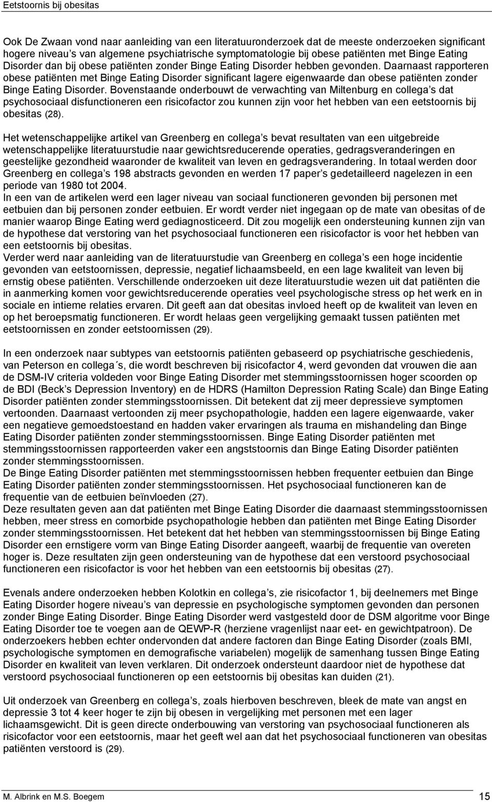 Daarnaast rapporteren obese patiënten met Binge Eating Disorder significant lagere eigenwaarde dan obese patiënten zonder Binge Eating Disorder.