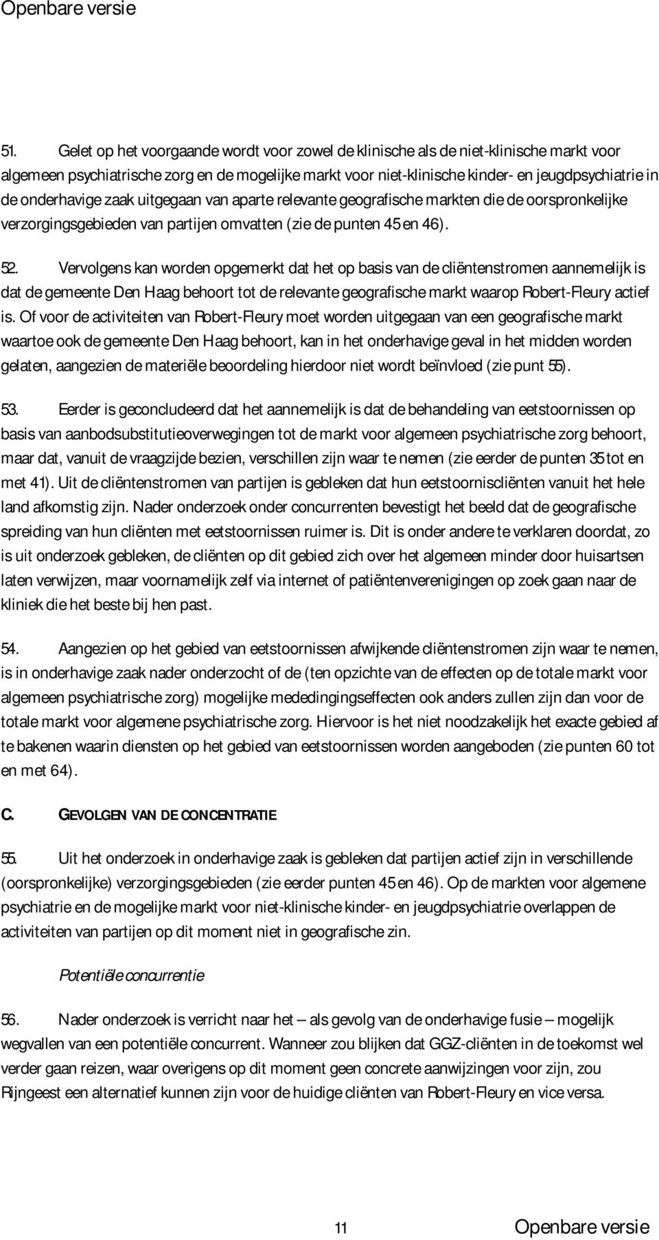 Vervolgens kan worden opgemerkt dat het op basis van de cliëntenstromen aannemelijk is dat de gemeente Den Haag behoort tot de relevante geografische markt waarop Robert-Fleury actief is.