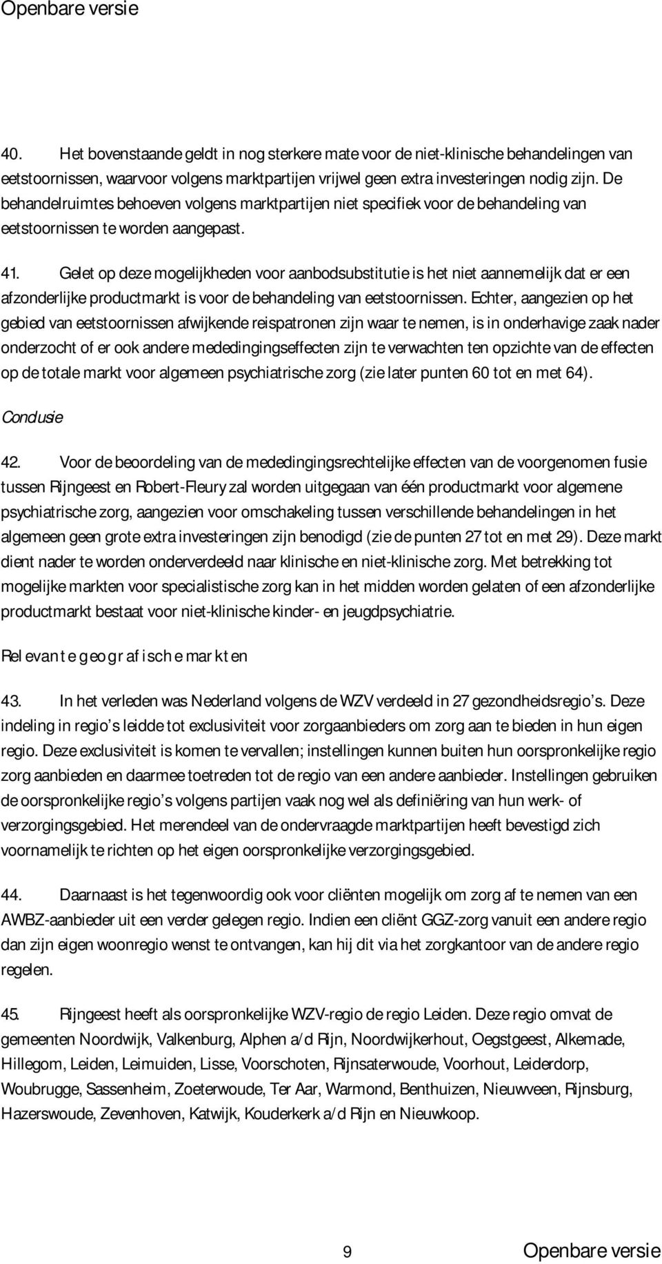 Gelet op deze mogelijkheden voor aanbodsubstitutie is het niet aannemelijk dat er een afzonderlijke productmarkt is voor de behandeling van eetstoornissen.