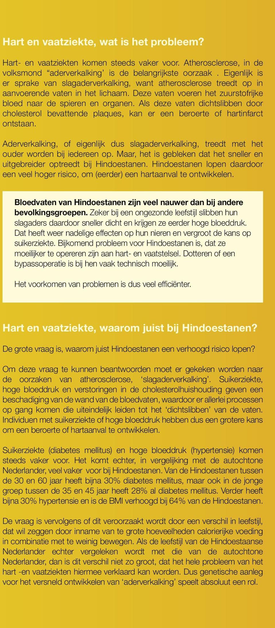 Als deze vaten dichtslibben door cholesterol bevattende plaques, kan er een beroerte of hartinfarct ontstaan.