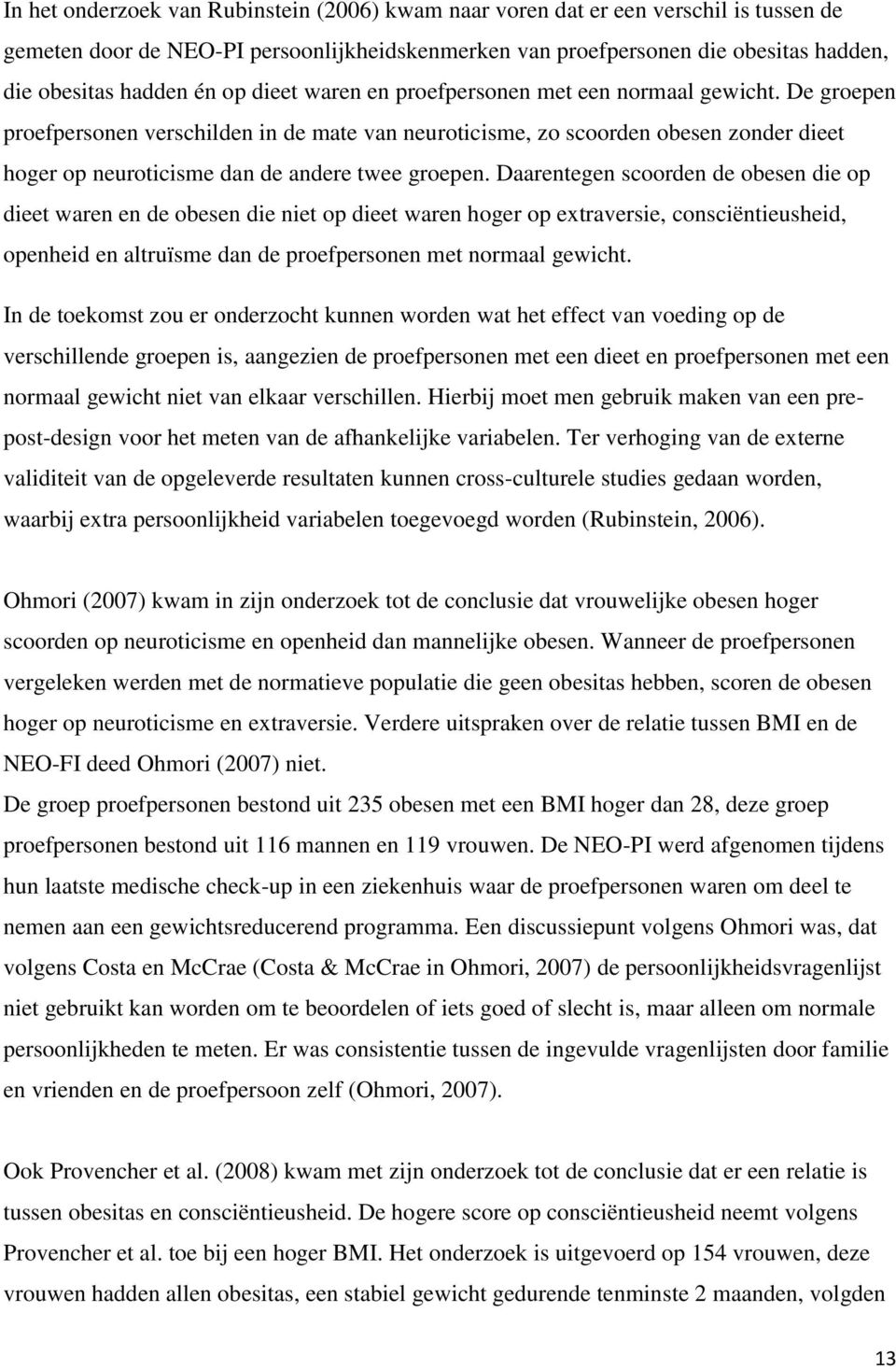 De groepen proefpersonen verschilden in de mate van neuroticisme, zo scoorden obesen zonder dieet hoger op neuroticisme dan de andere twee groepen.