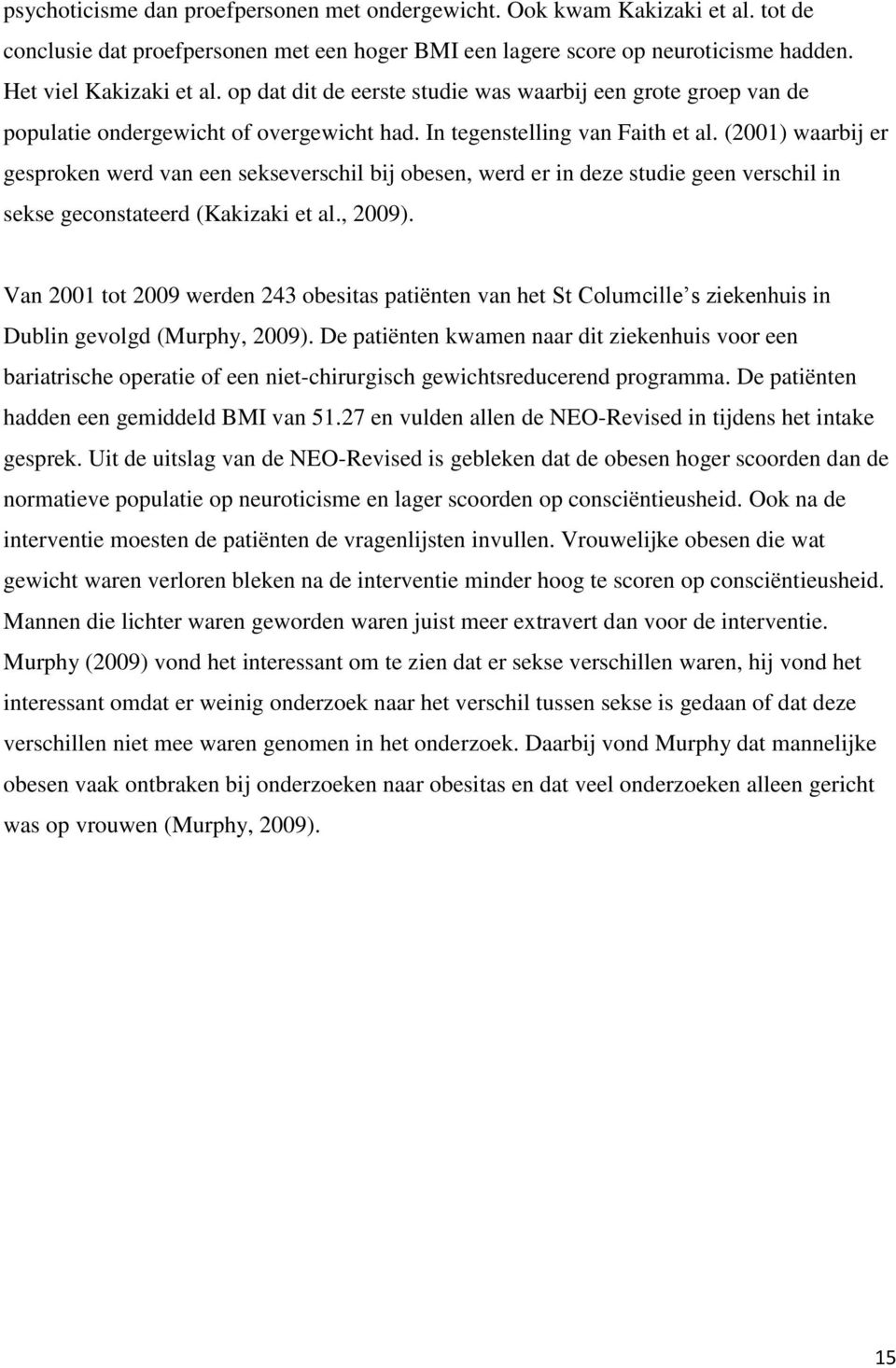 (2001) waarbij er gesproken werd van een sekseverschil bij obesen, werd er in deze studie geen verschil in sekse geconstateerd (Kakizaki et al., 2009).