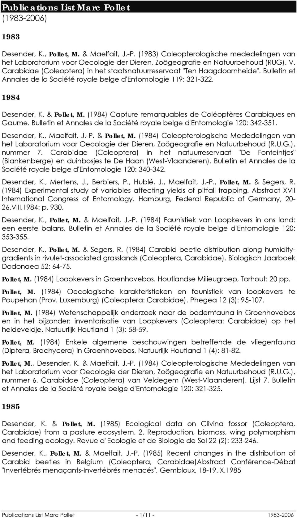 Bulletin et Annales de la Société royale belge d'entomologie 119: 321-322. 1984 Desender, K. & Pollet, M. (1984) Capture remarquables de Coléoptères Carabiques en Gaume.