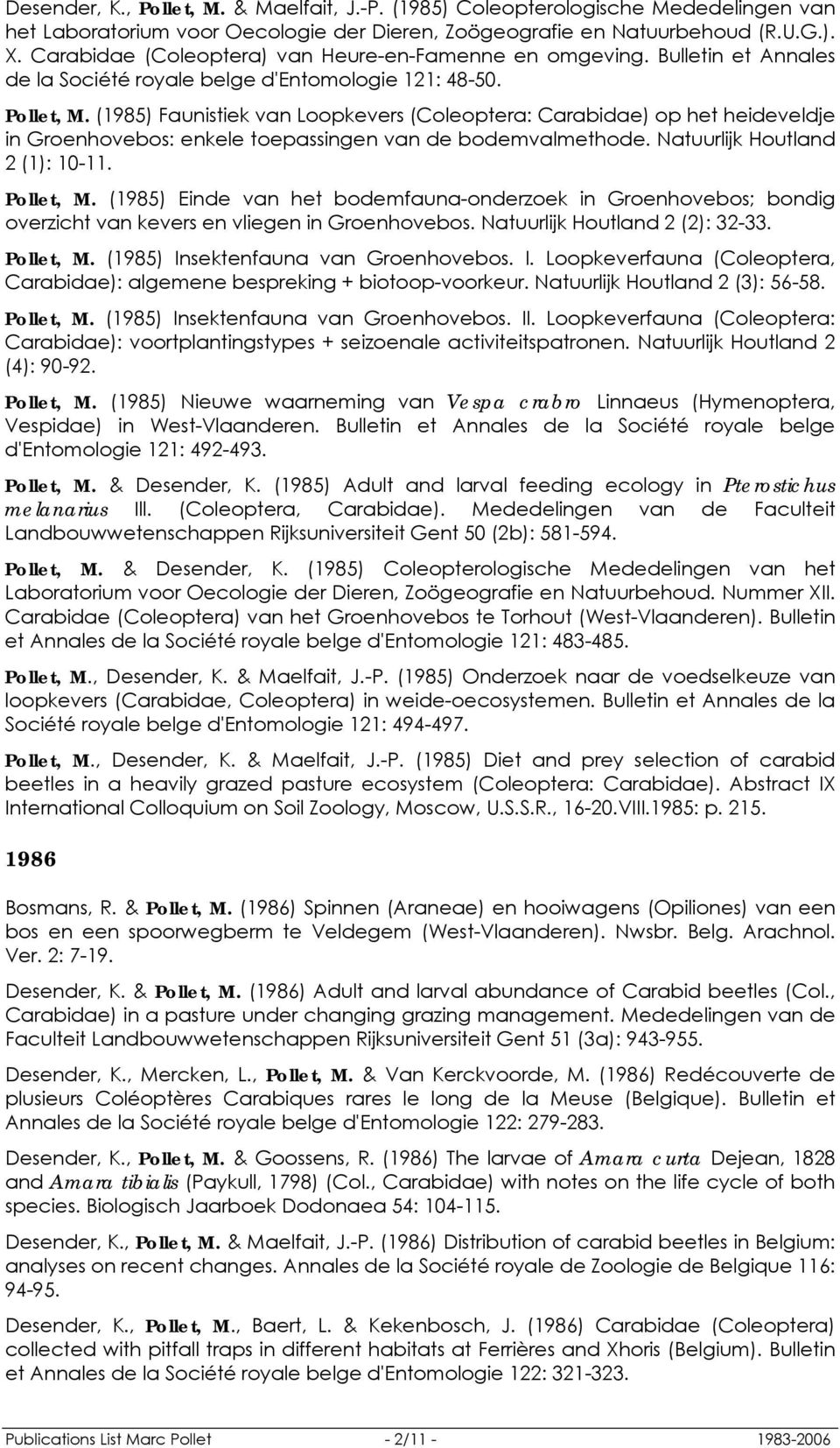 (1985) Faunistiek van Loopkevers (Coleoptera: Carabidae) op het heideveldje in Groenhovebos: enkele toepassingen van de bodemvalmethode. Natuurlijk Houtland 2 (1): 10-11. Pollet, M.