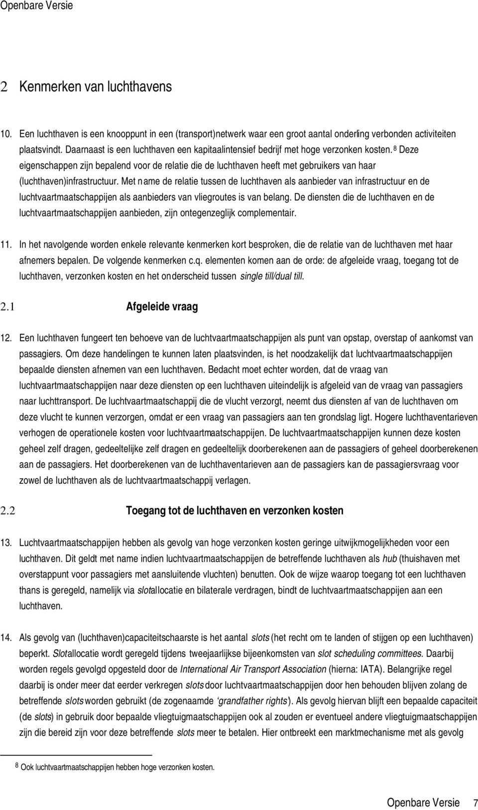 8 Deze eigenschappen zijn bepalend voor de relatie die de luchthaven heeft met gebruikers van haar (luchthaven)infrastructuur.