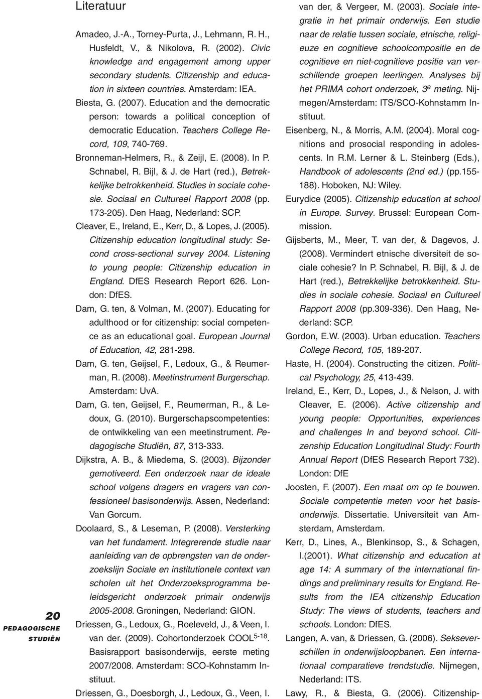 Teachers College Record, 109, 740-769. Bronneman-Helmers, R., & Zeijl, E. (2008). In P. Schnabel, R. Bijl, & J. de Hart (red.), Betrekkelijke betrokkenheid. Studies in sociale cohesie.