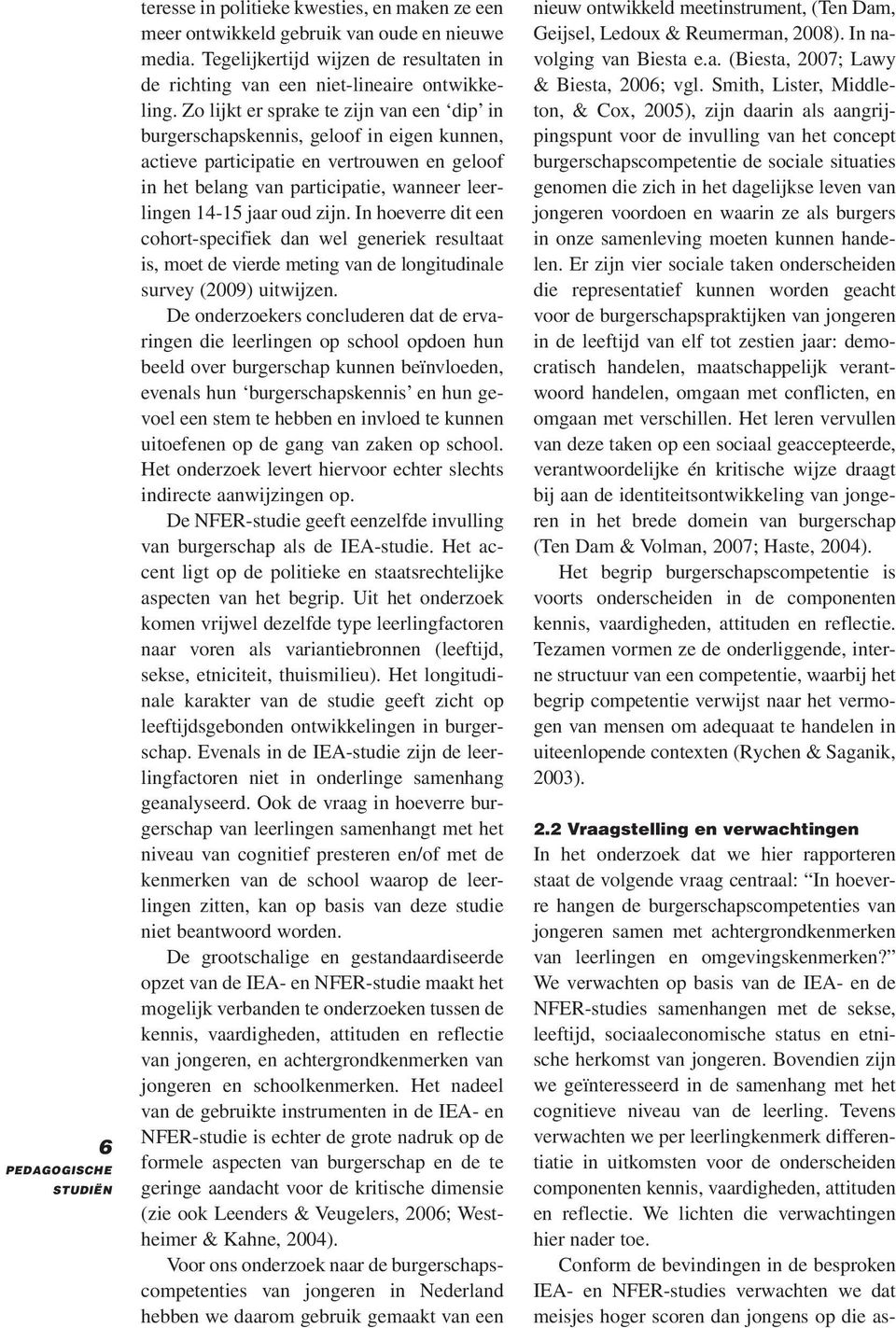 zijn. In hoeverre dit een cohort-specifiek dan wel generiek resultaat is, moet de vierde meting van de longitudinale survey (2009) uitwijzen.