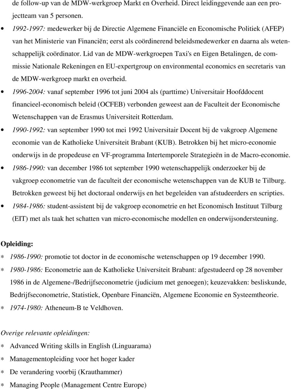 coördinator. Lid van de MDW-werkgroepen Taxi's en Eigen Betalingen, de commissie Nationale Rekeningen en EU-expertgroup on environmental economics en secretaris van de MDW-werkgroep markt en overheid.