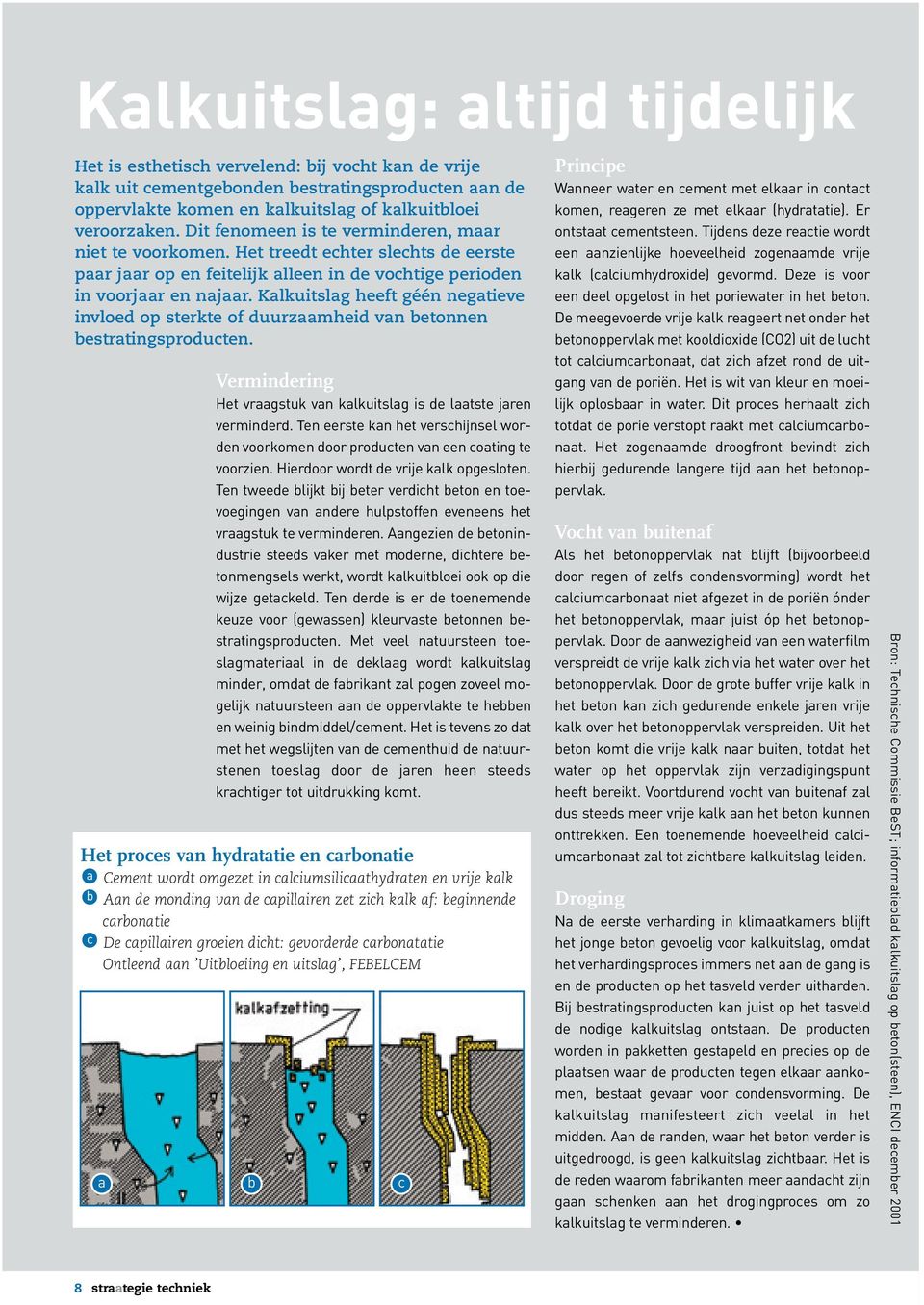 Kalkuitslag heeft géén negatieve invloed op sterkte of duurzaamheid van betonnen bestratingsproducten. Vermindering Het vraagstuk van kalkuitslag is de laatste jaren verminderd.