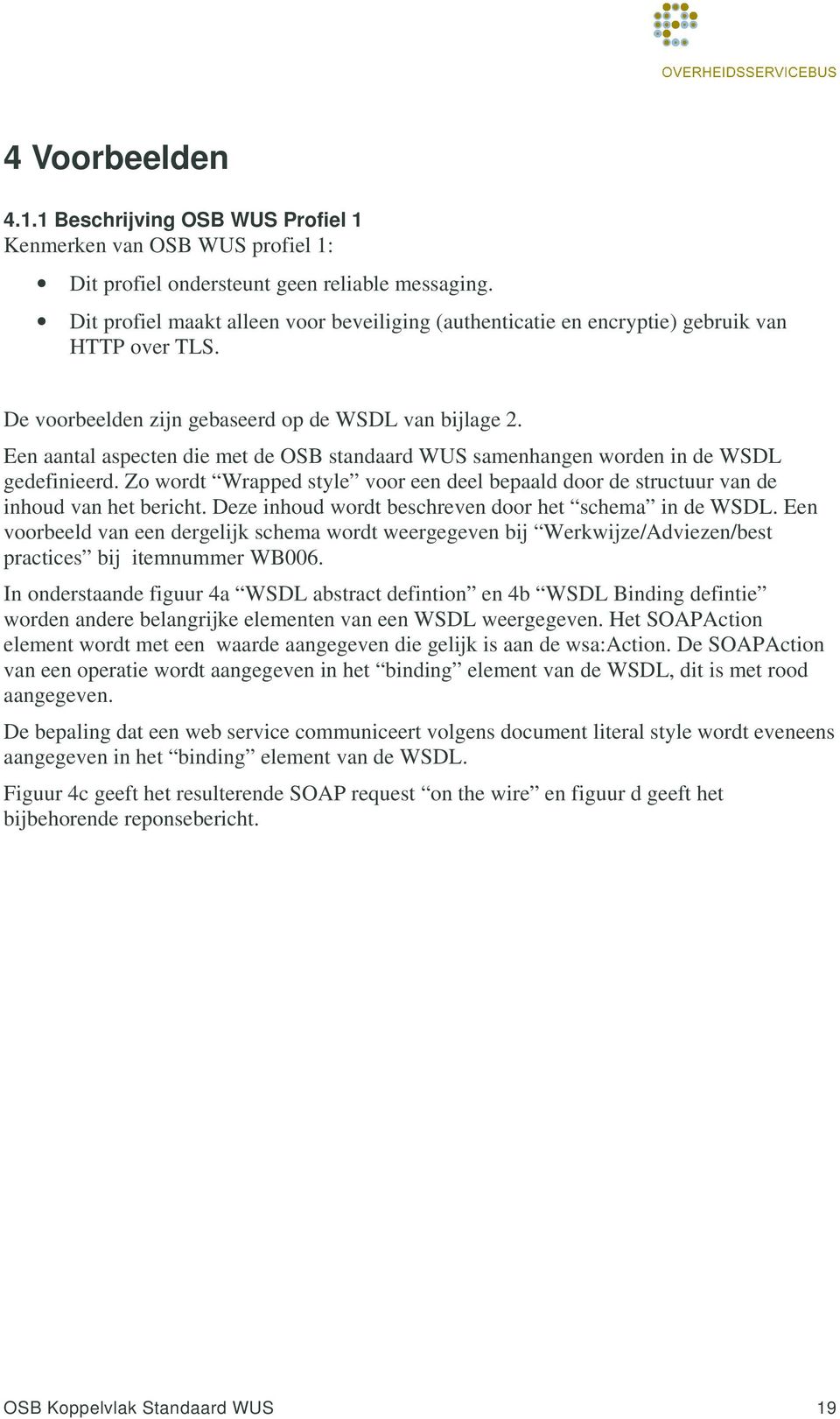 Een aantal aspecten die met de OSB standaard WUS samenhangen worden in de WSDL gedefinieerd. Zo wordt Wrapped style voor een deel bepaald door de structuur van de inhoud van het bericht.