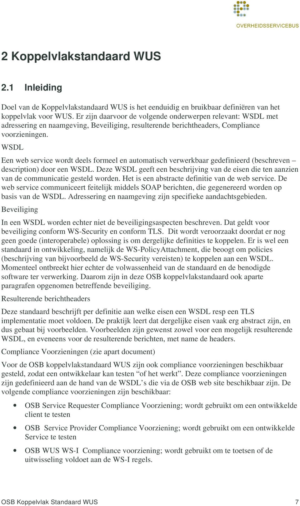 WSDL Een web service wordt deels formeel en automatisch verwerkbaar gedefinieerd (beschreven description) door een WSDL.