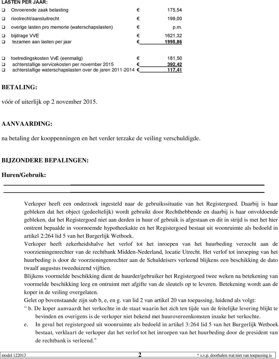 waterschapslasten over de jaren 2011-2014 117,41 BETALING: vóór of uiterlijk op 2 november 2015. AANVAARDING: na betaling der kooppenningen en het verder terzake de veiling verschuldigde.