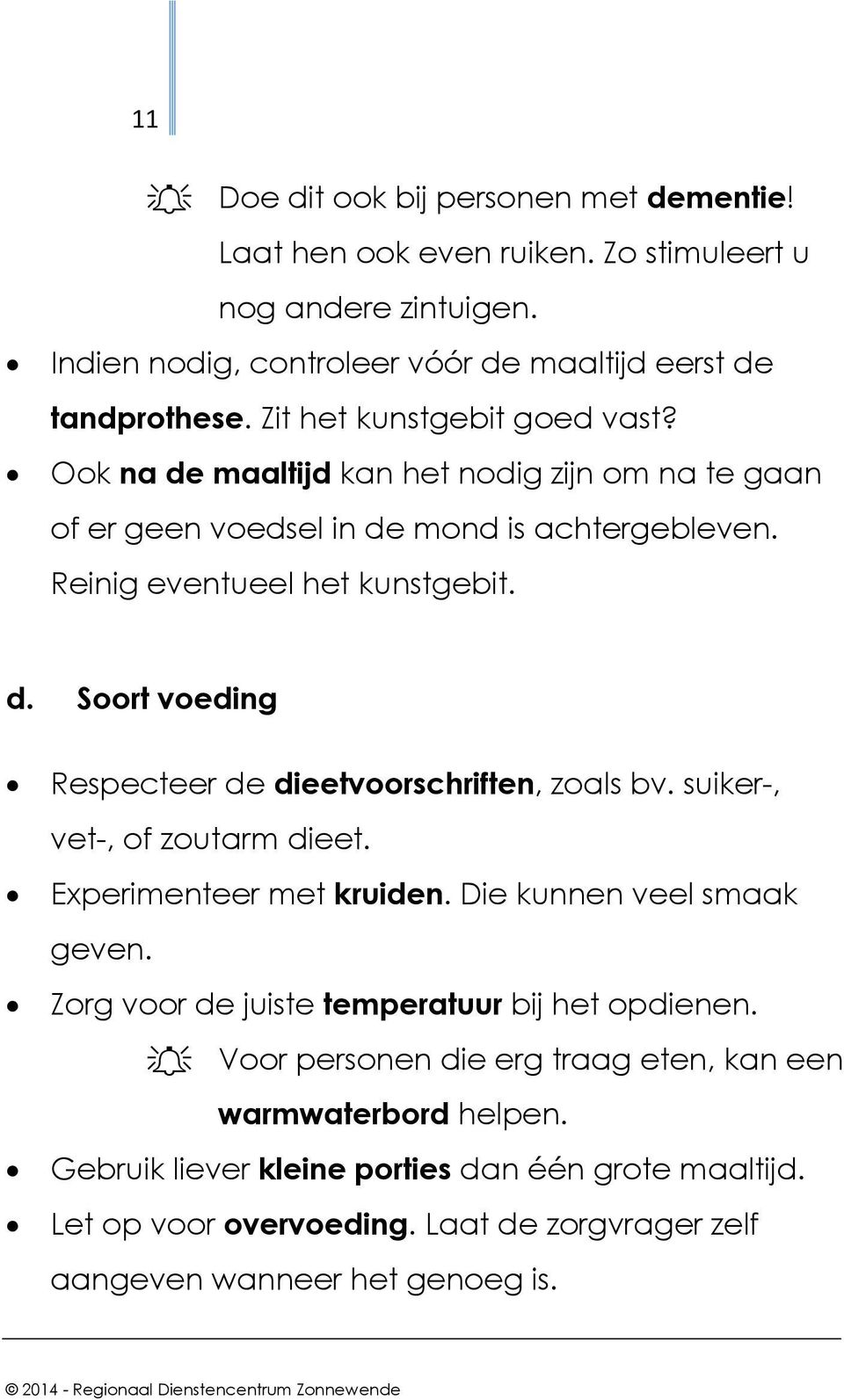 suiker-, vet-, of zoutarm dieet. Experimenteer met kruiden. Die kunnen veel smaak geven. Zorg voor de juiste temperatuur bij het opdienen.